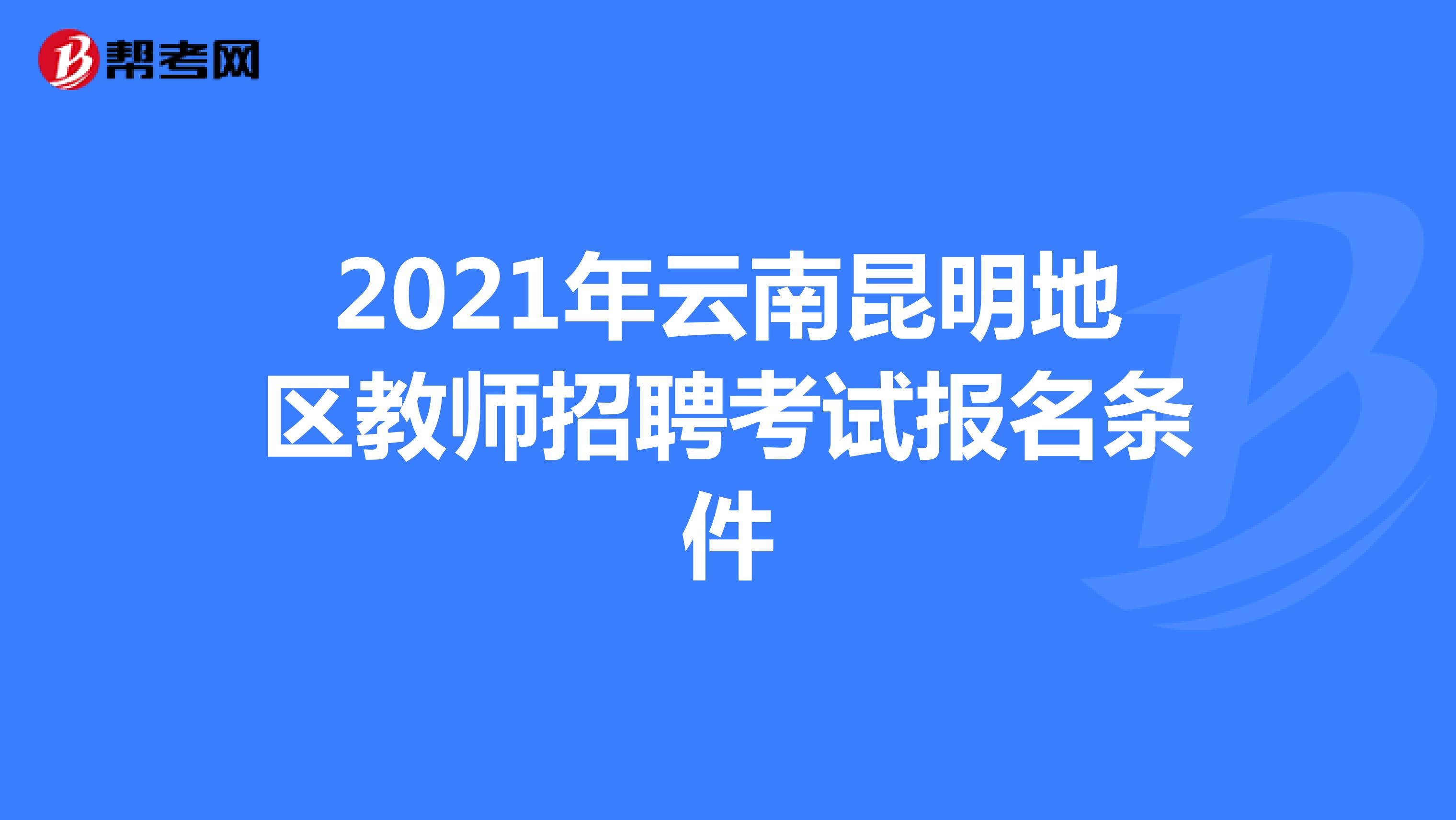 2021年云南昆明地区教师招聘考试报名条件