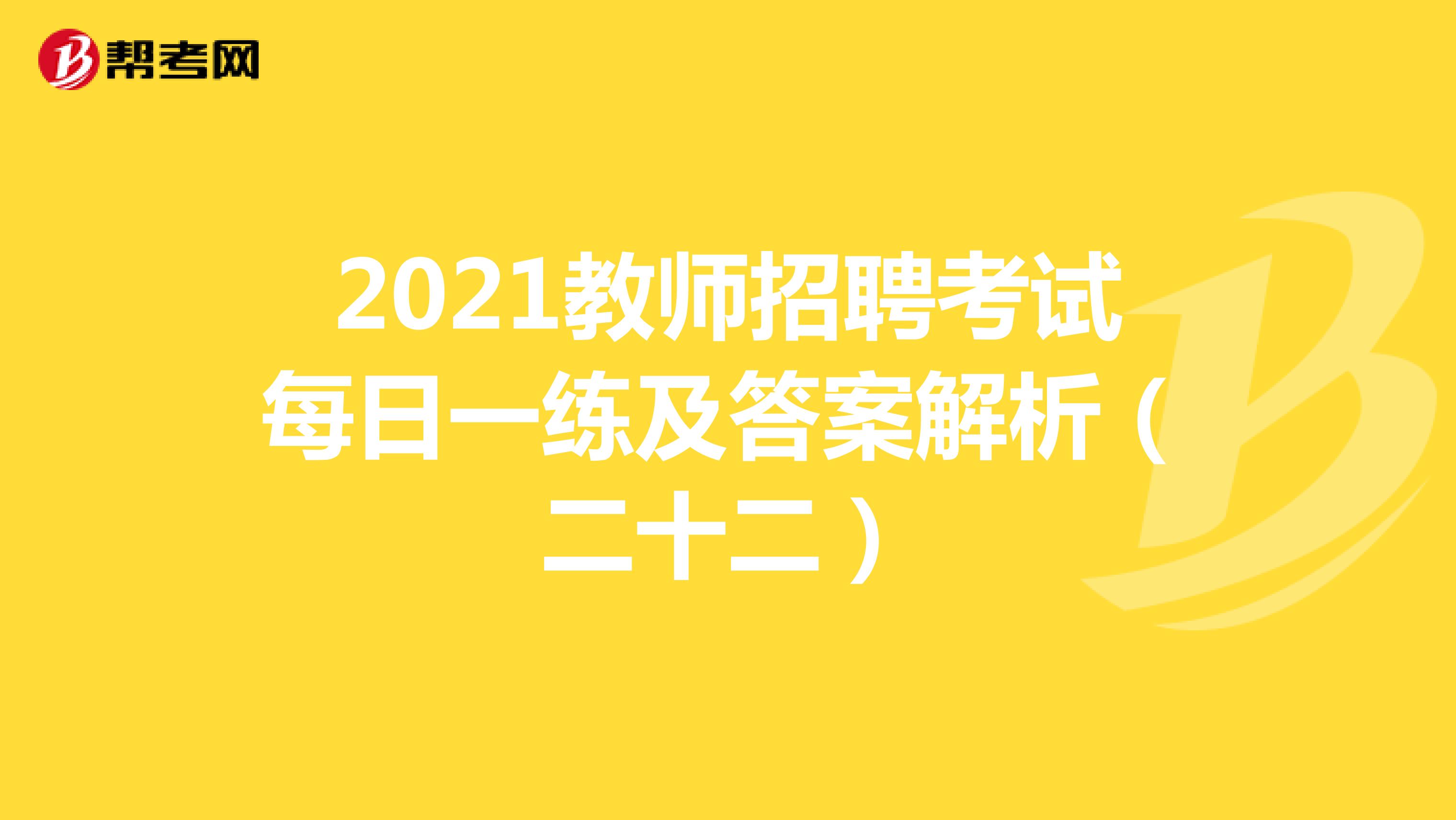 2021教师招聘考试每日一练及答案解析（二十二）