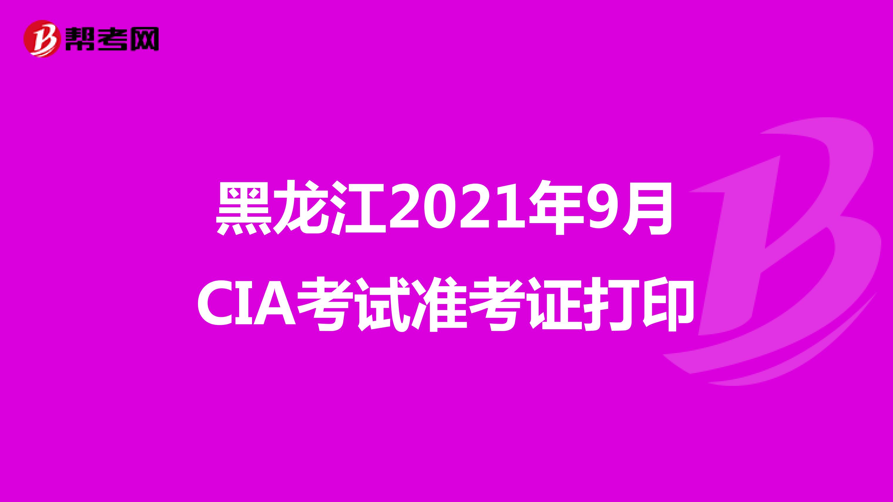 黑龙江2021年9月CIA考试准考证打印