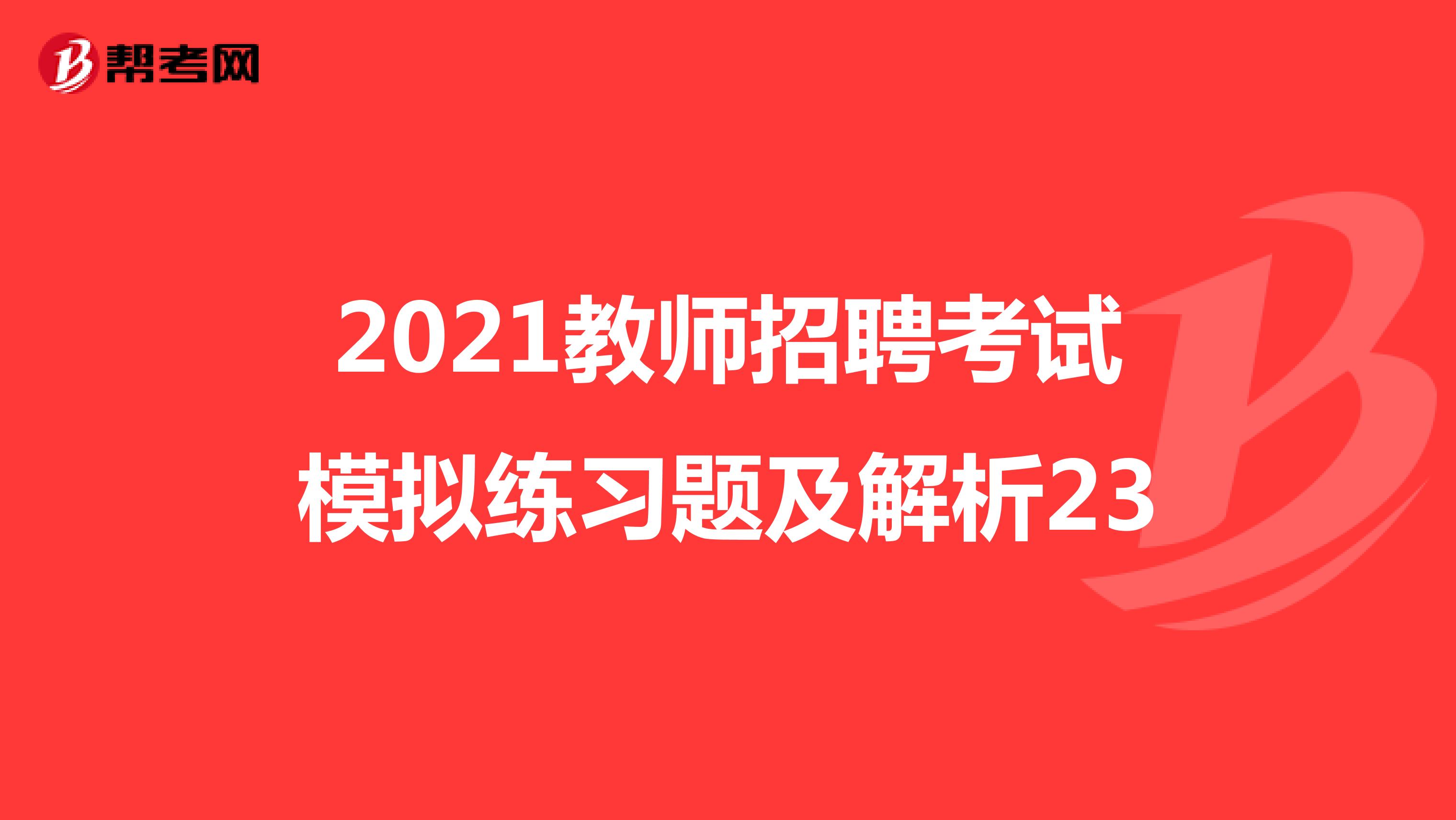 2021教师招聘考试模拟练习题及解析23