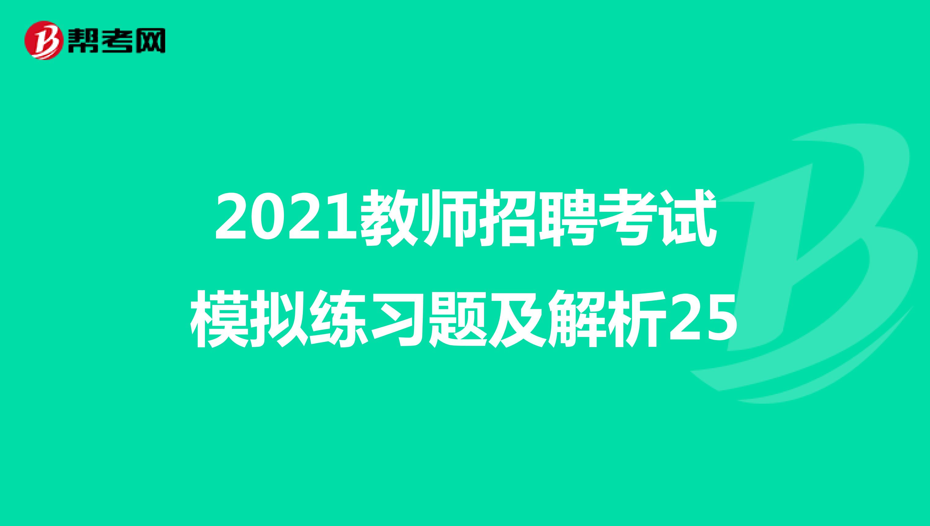 2021教师招聘考试模拟练习题及解析25