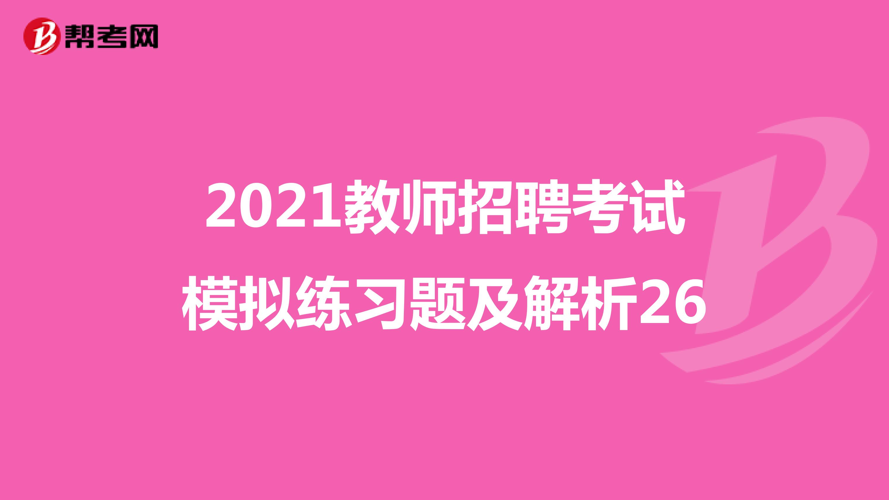 2021教师招聘考试模拟练习题及解析26