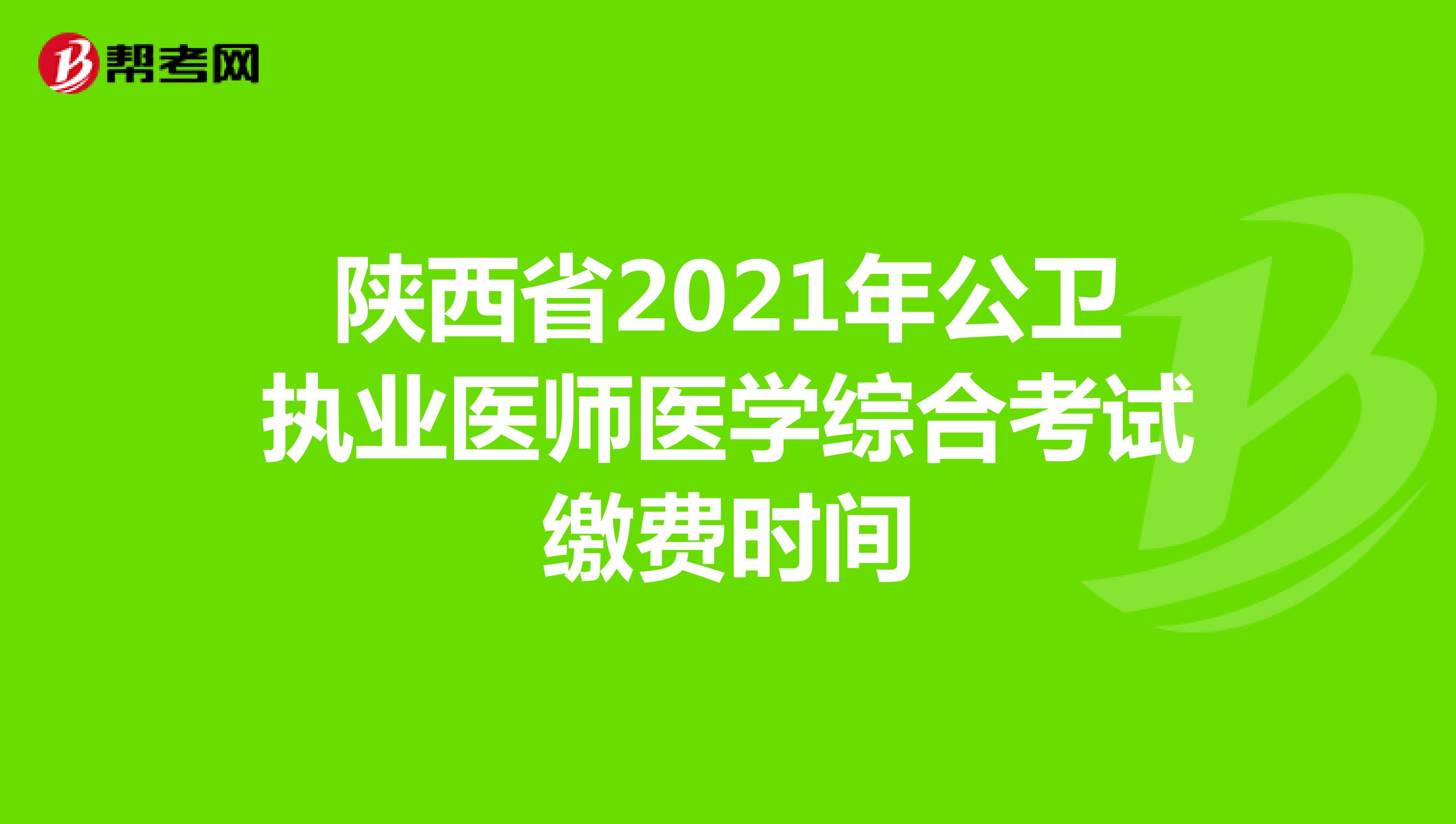 陕西省2021年公卫执业医师医学综合考试缴费时间