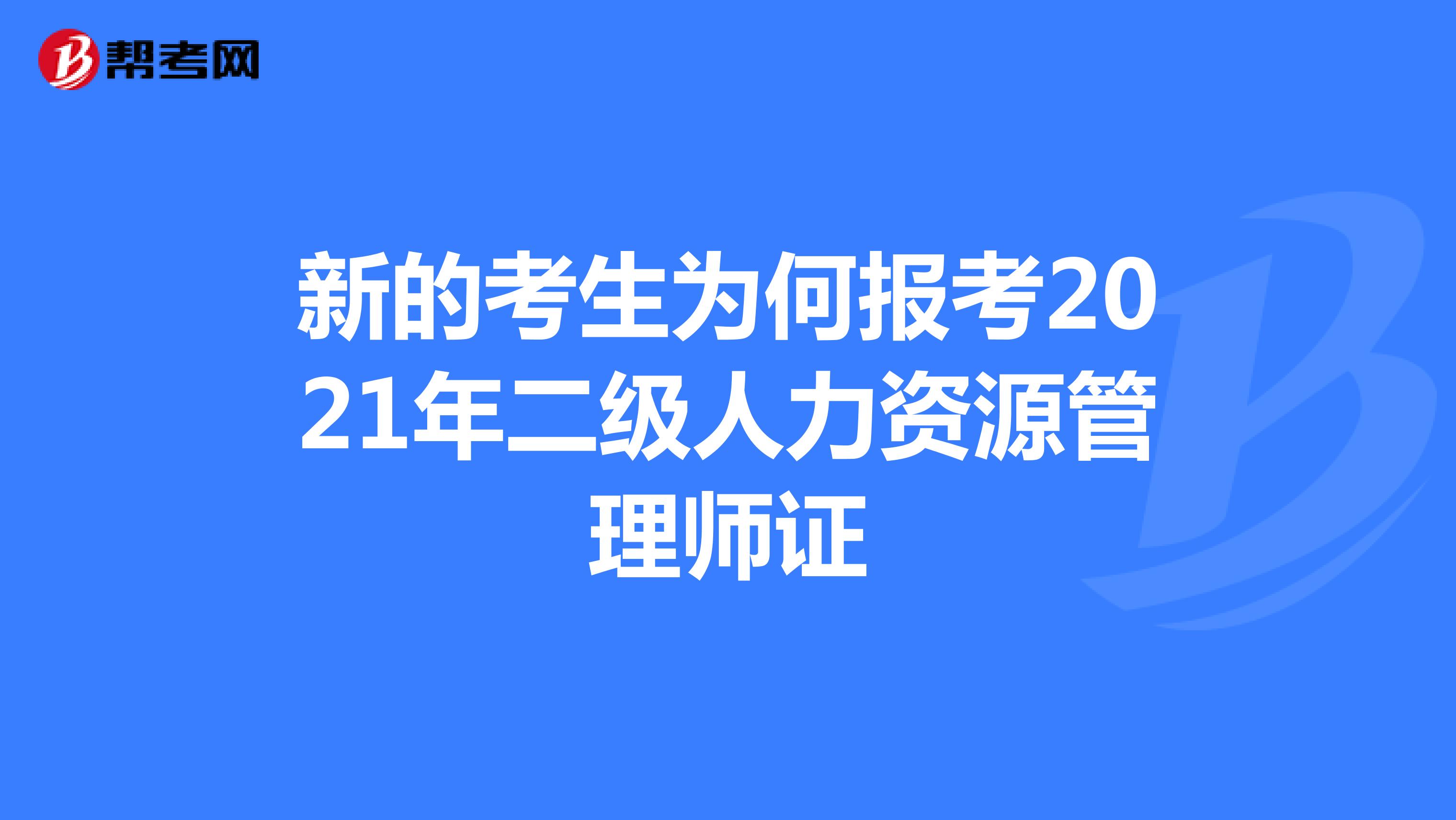 新的考生为何报考2021年二级人力资源管理师证