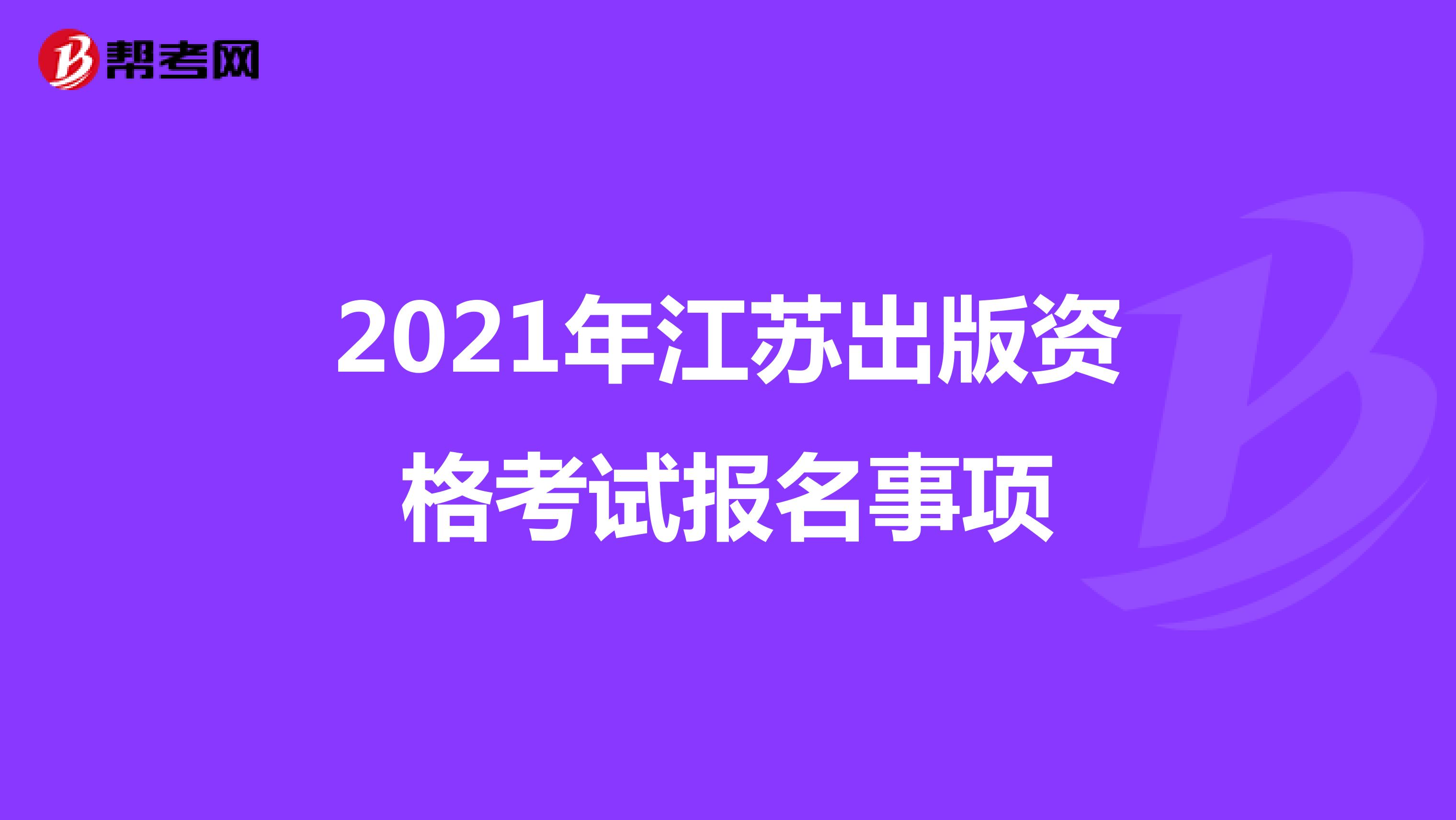 2021年江苏出版资格考试报名事项