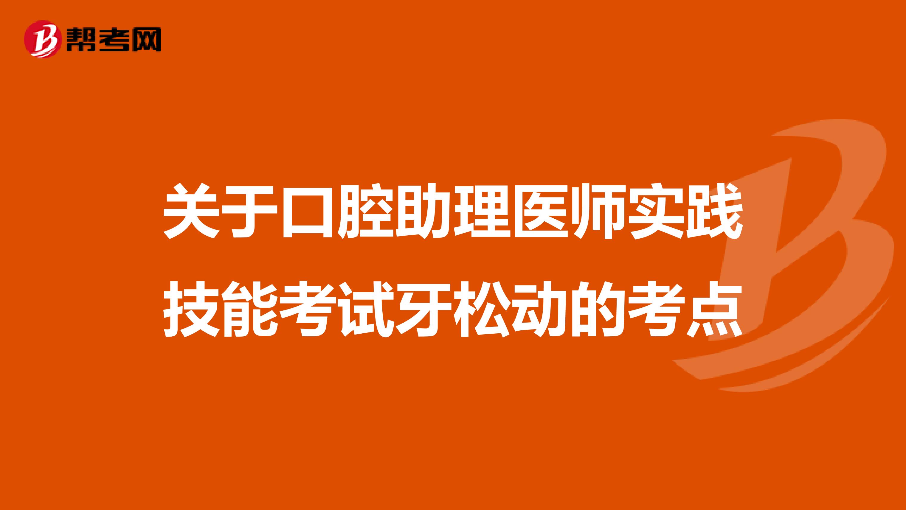 关于口腔助理医师实践技能考试牙松动的考点
