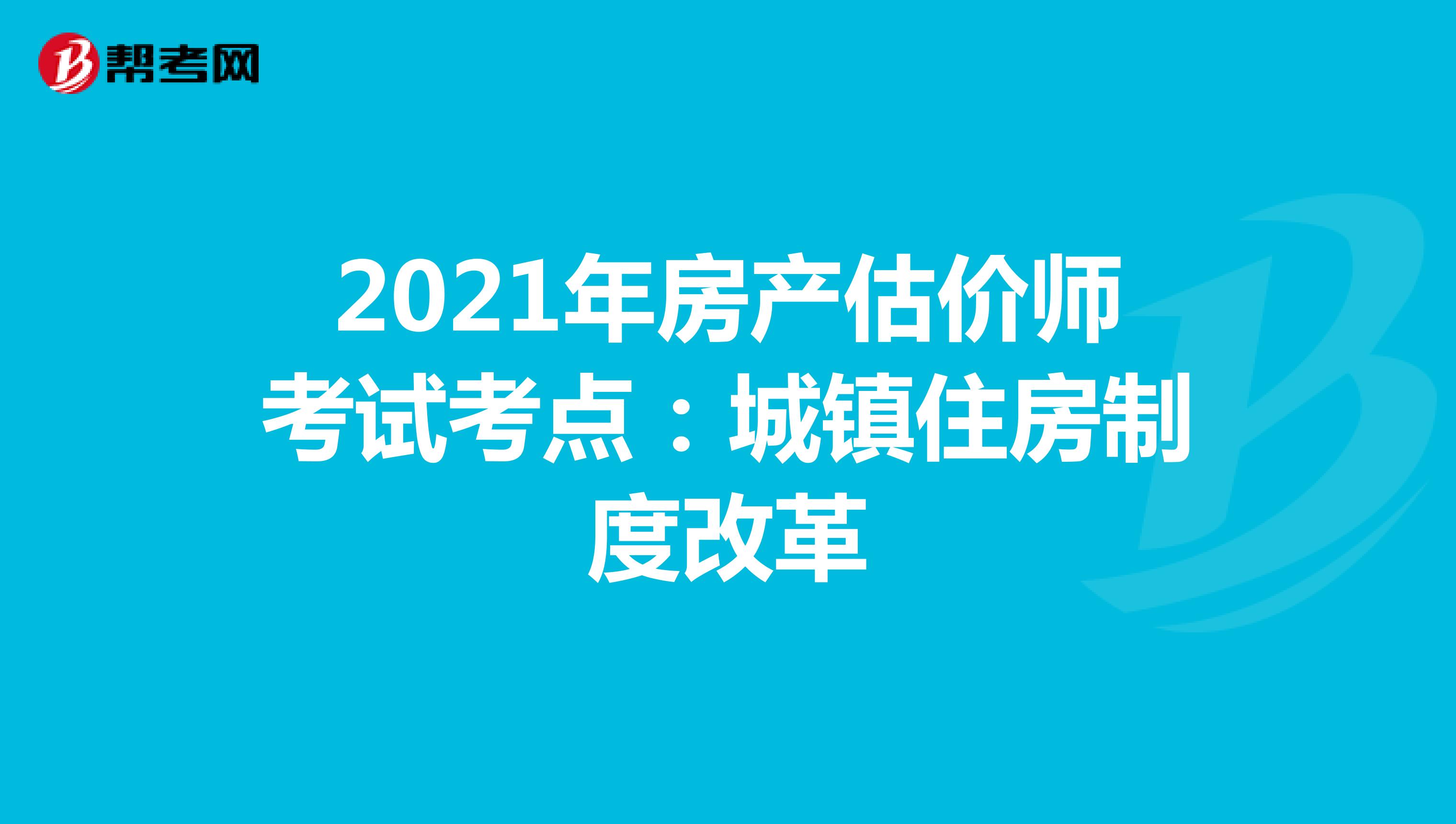 2021年房产估价师考试考点：城镇住房制度改革