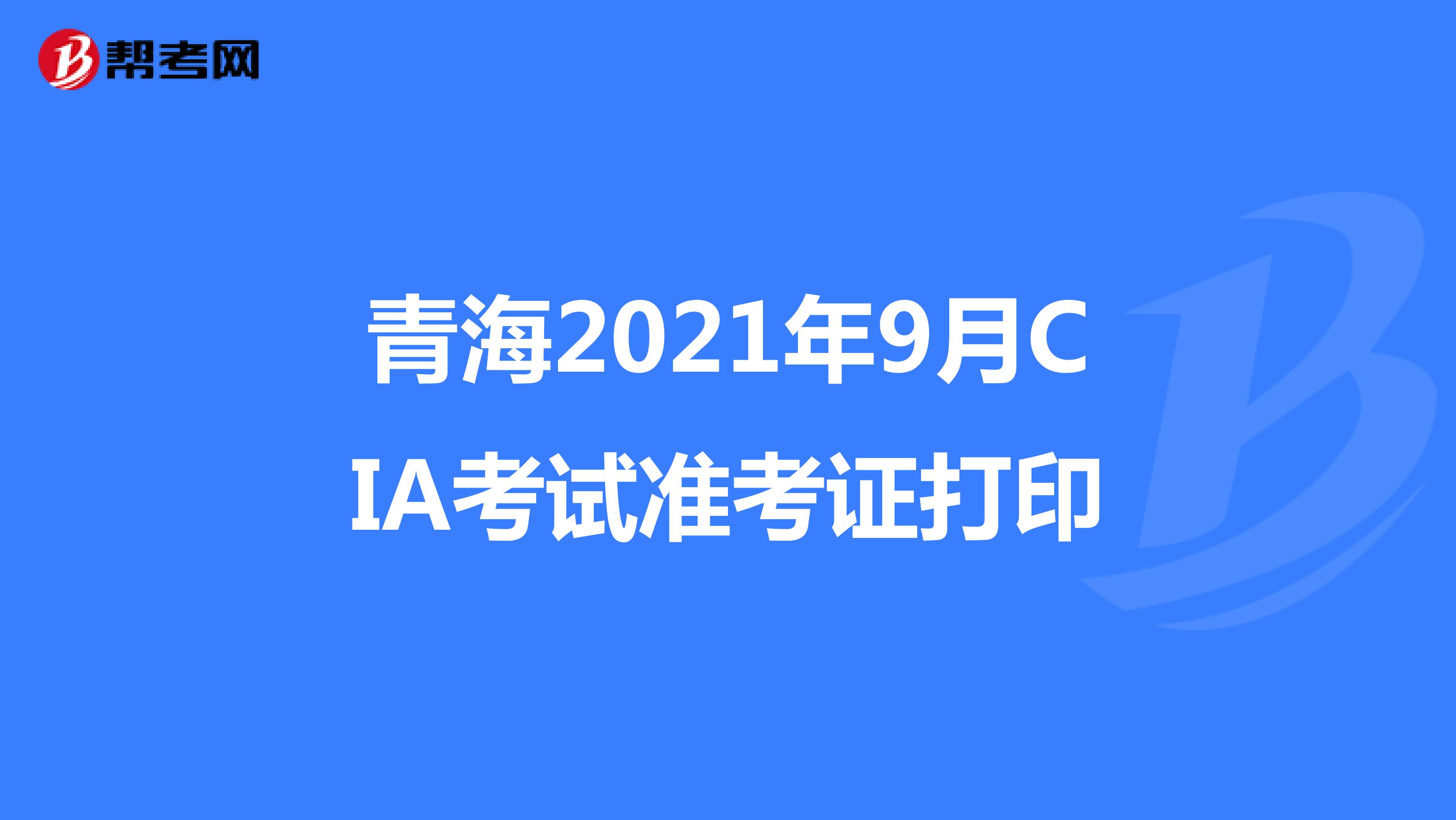 青海2021年9月CIA考试准考证打印