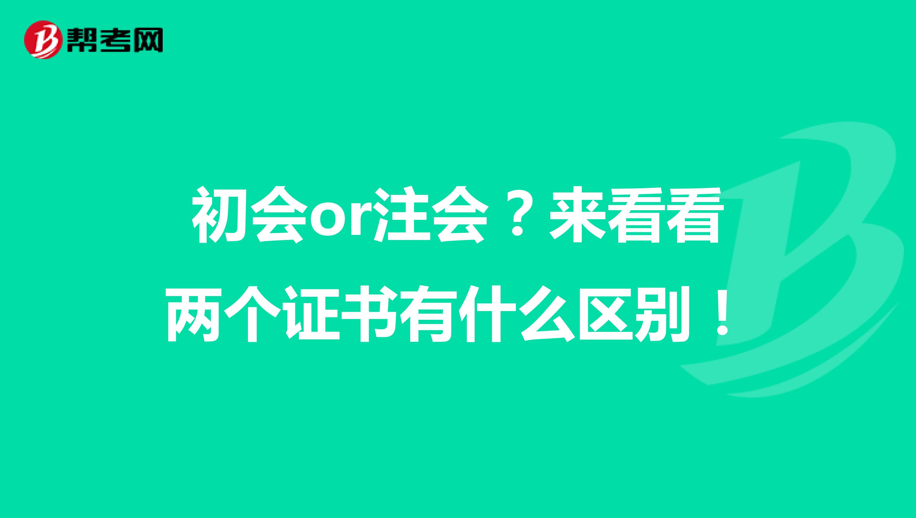 初会or注会？来看看两个证书有什么区别！