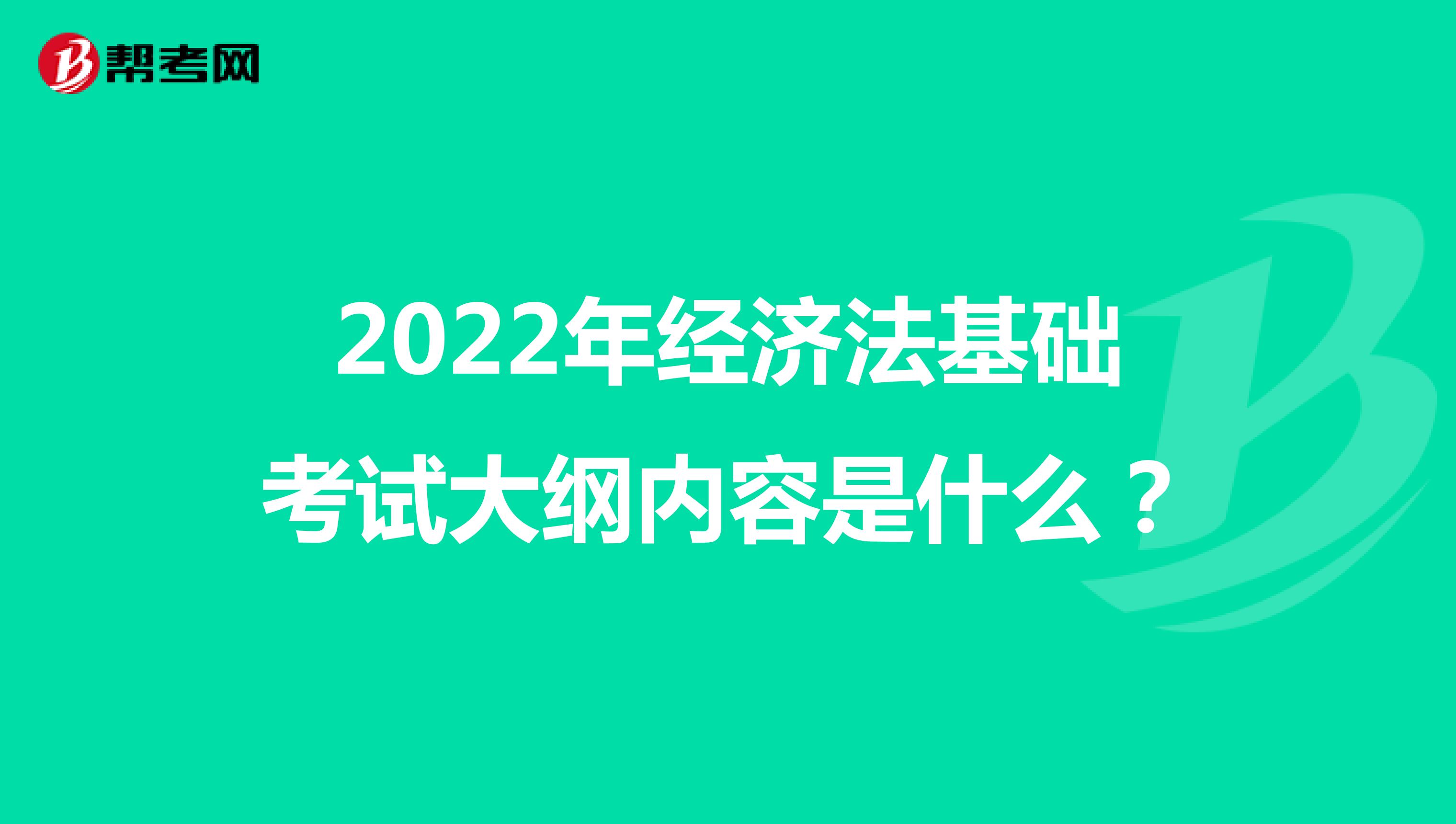 2022年经济法基础考试大纲内容是什么？