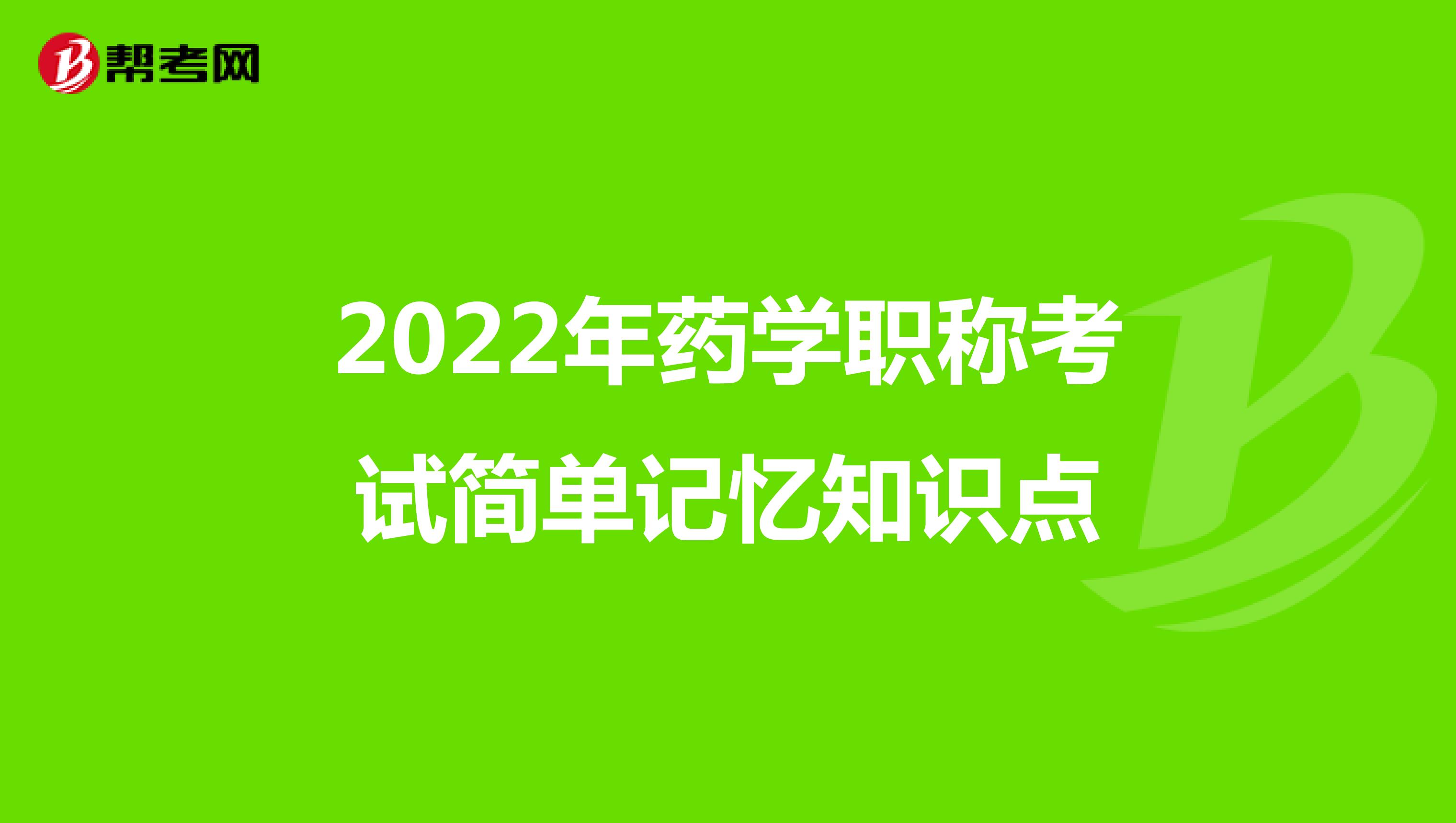 2022年药学职称考试简单记忆知识点