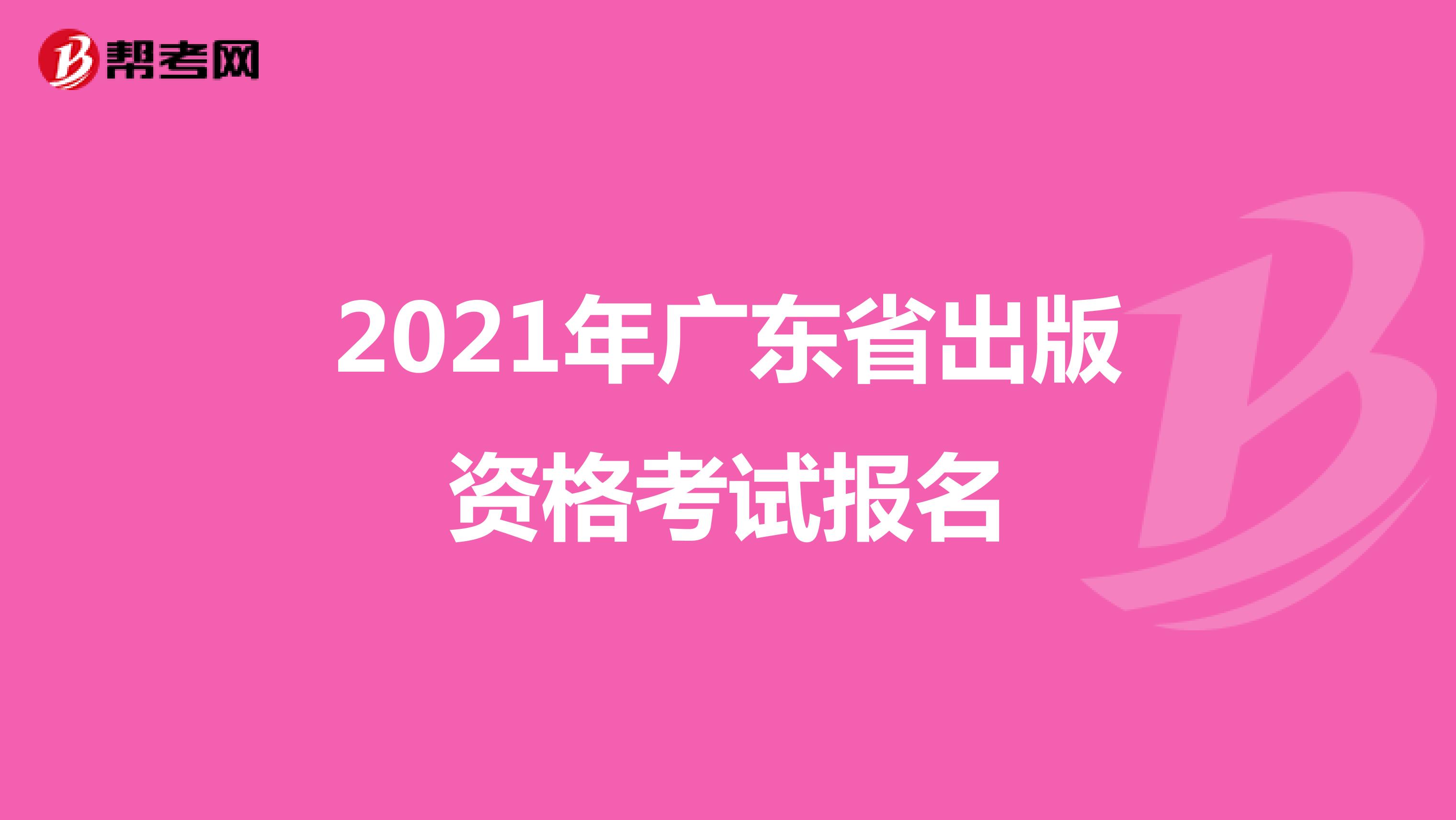 2021年广东省出版资格考试报名