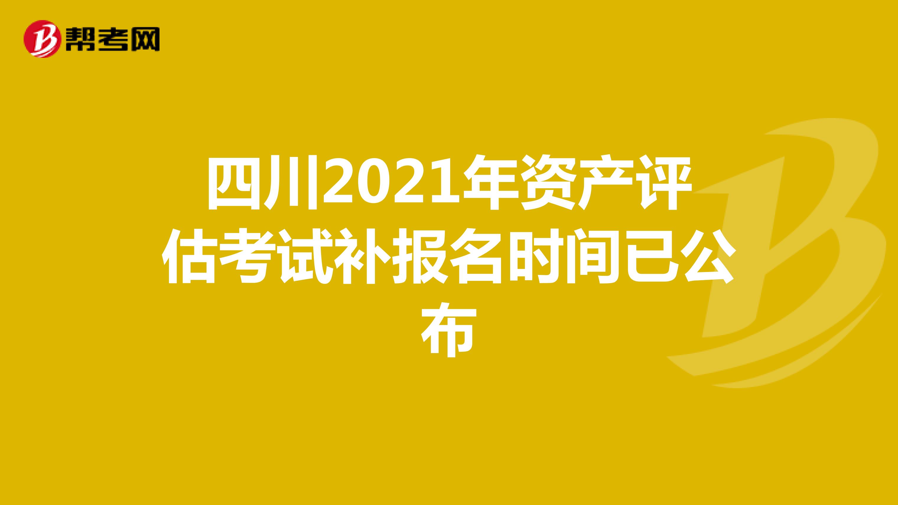 四川2021年资产评估考试补报名时间已公布