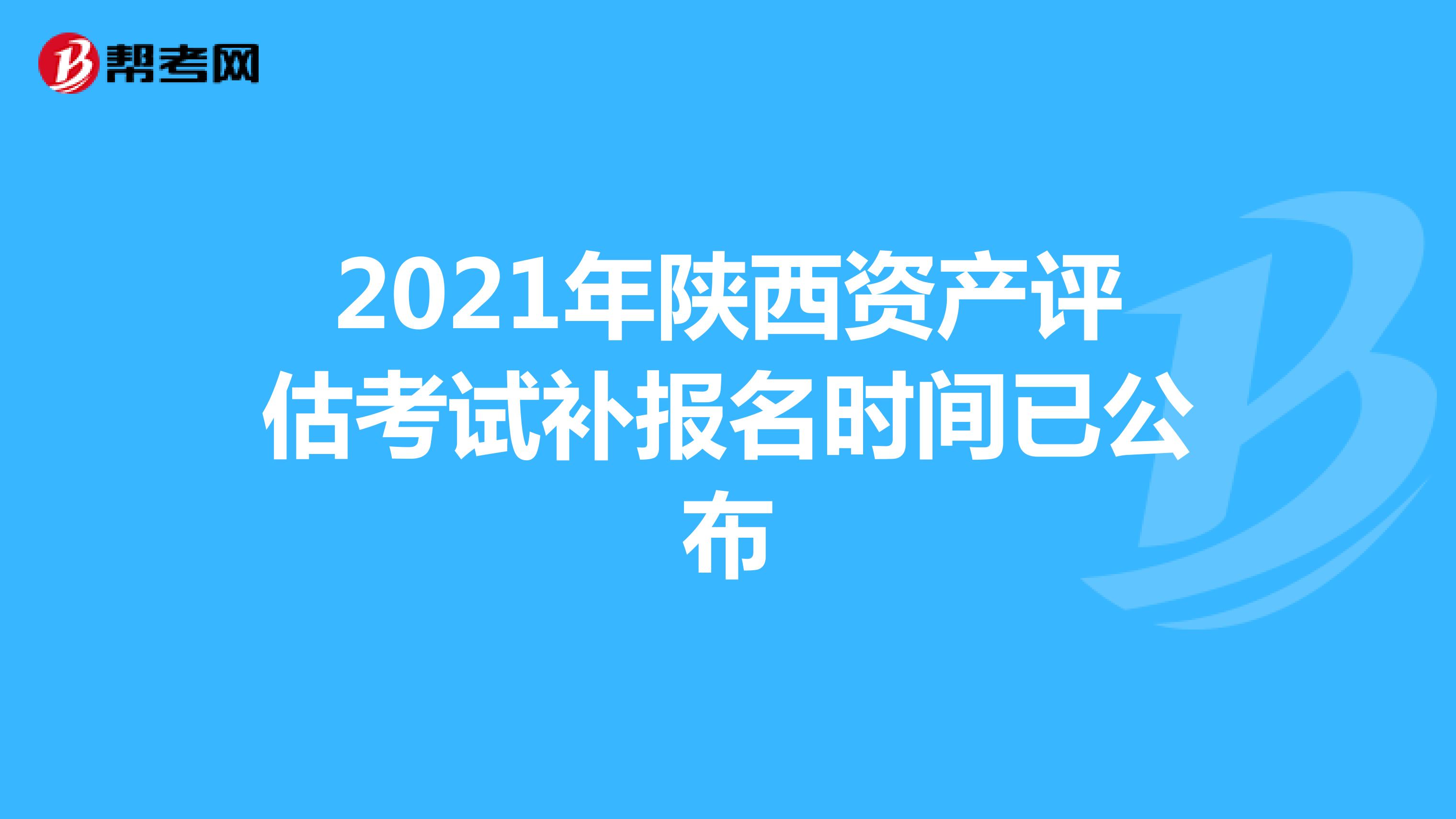 2021年陕西资产评估考试补报名时间已公布