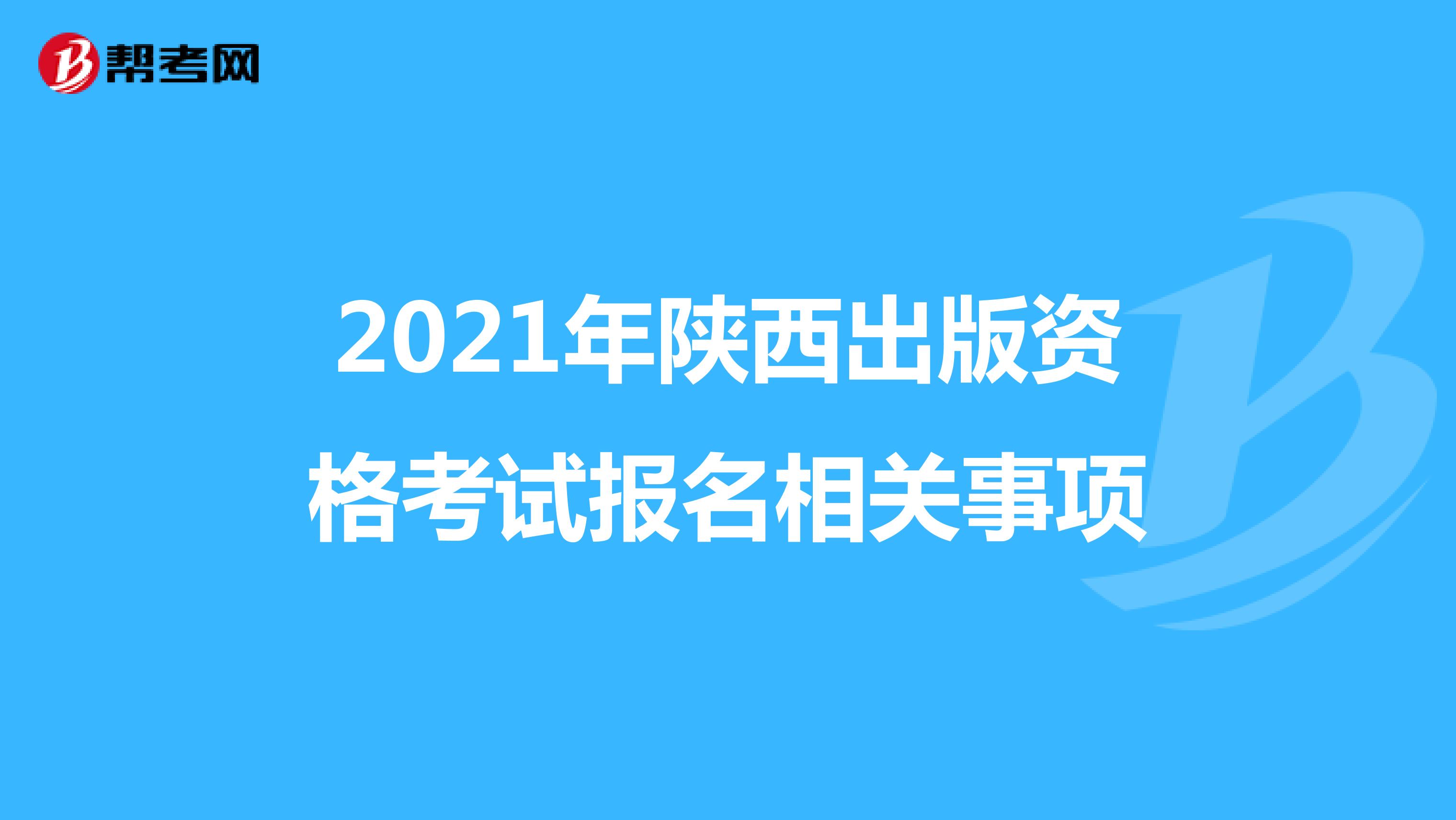 2021年陕西出版资格考试报名相关事项
