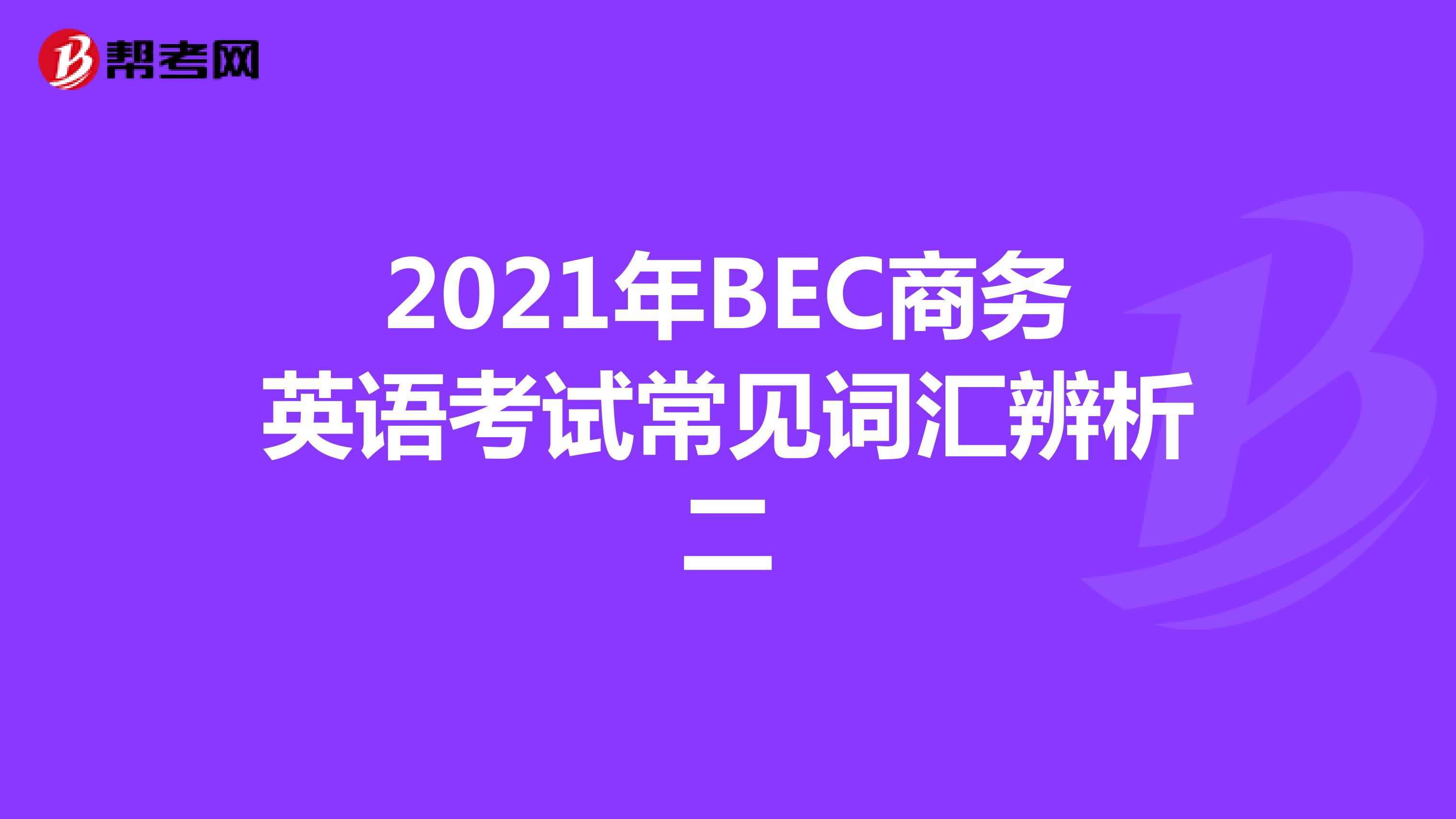 2021年BEC商务英语考试常见词汇辨析二