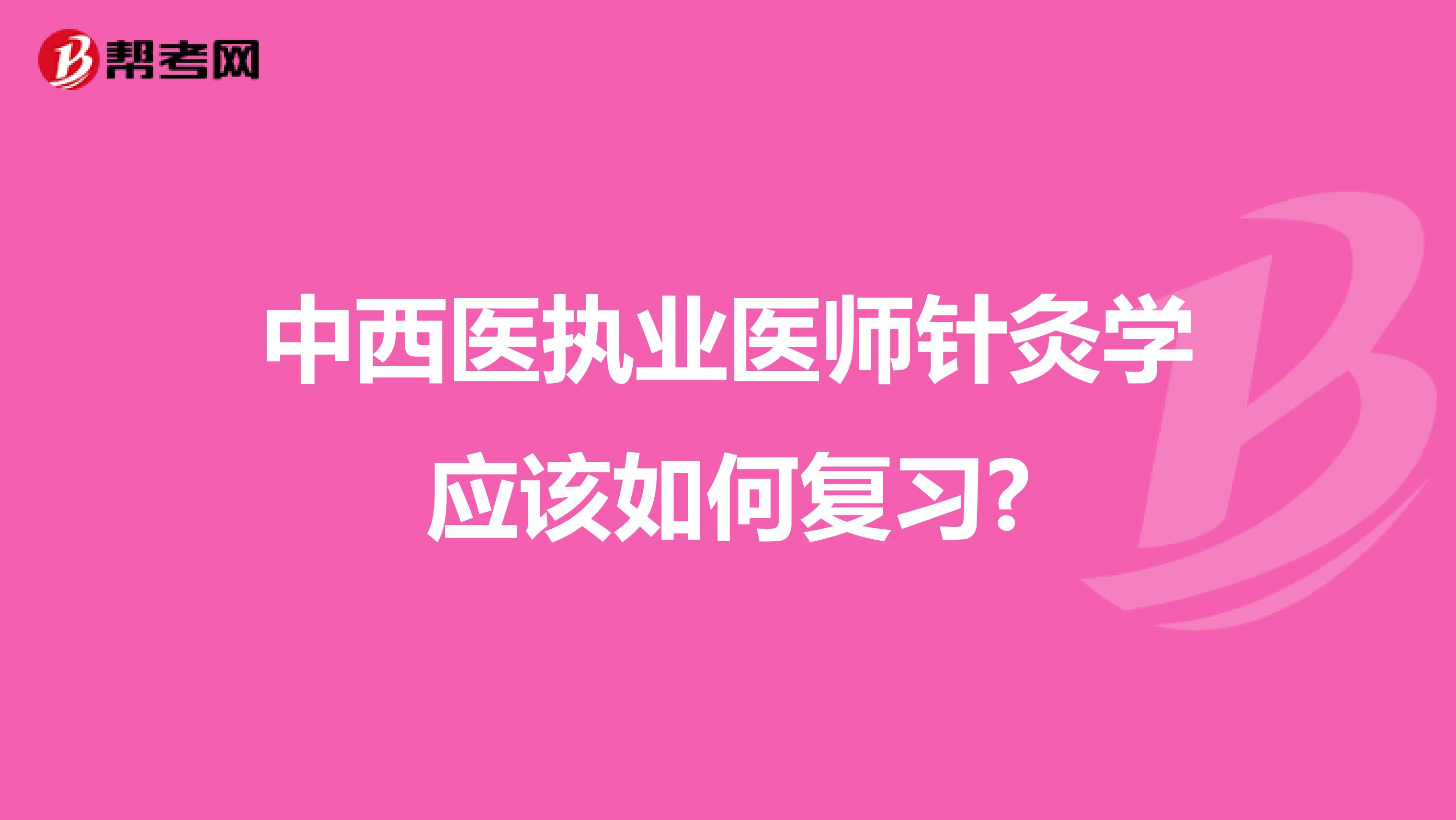 中西医执业医师针灸学应该如何复习?