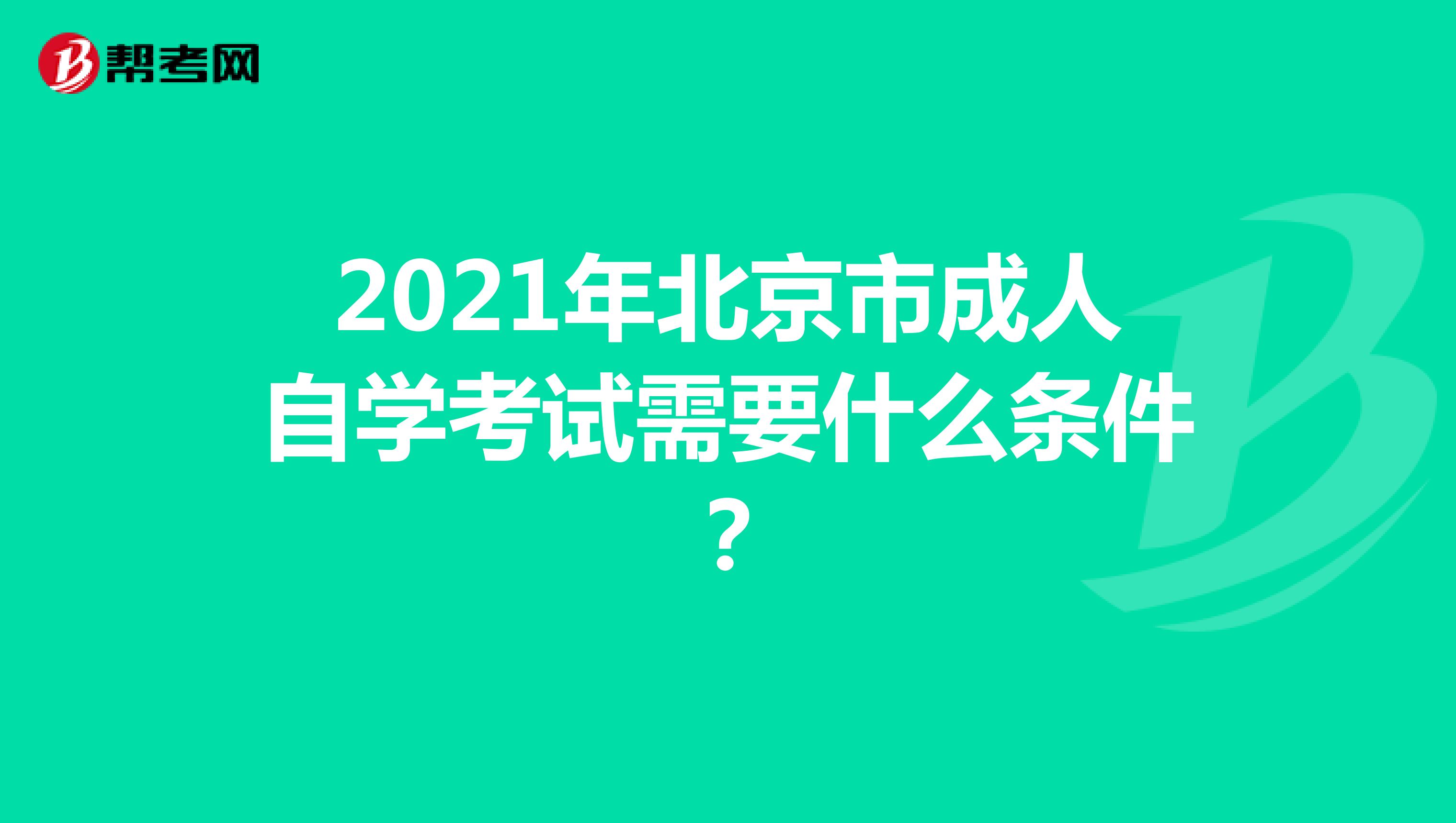 2021年北京市成人自学考试需要什么条件？