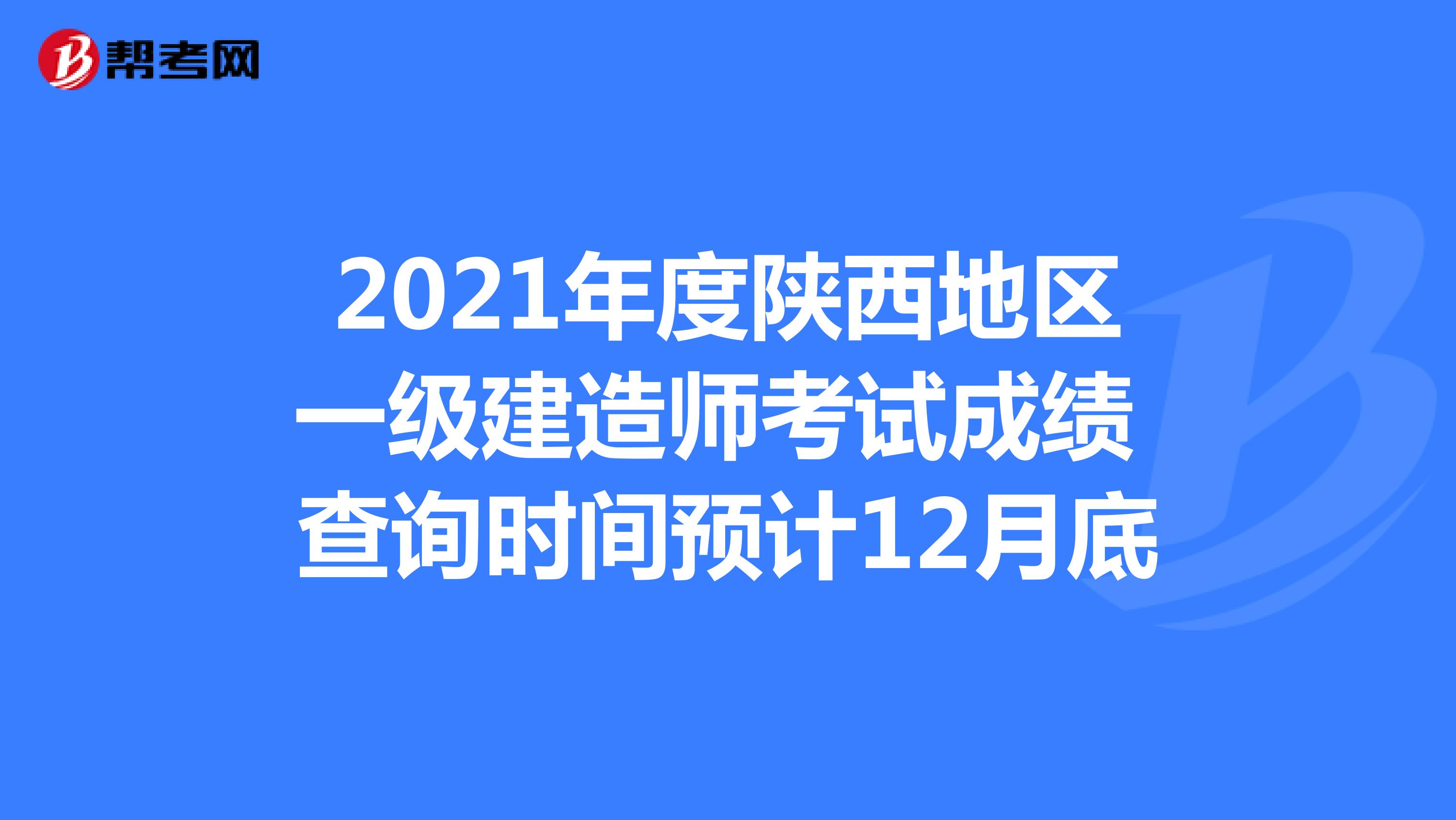 2021年度陕西地区一级建造师考试成绩 查询时间预计12月底