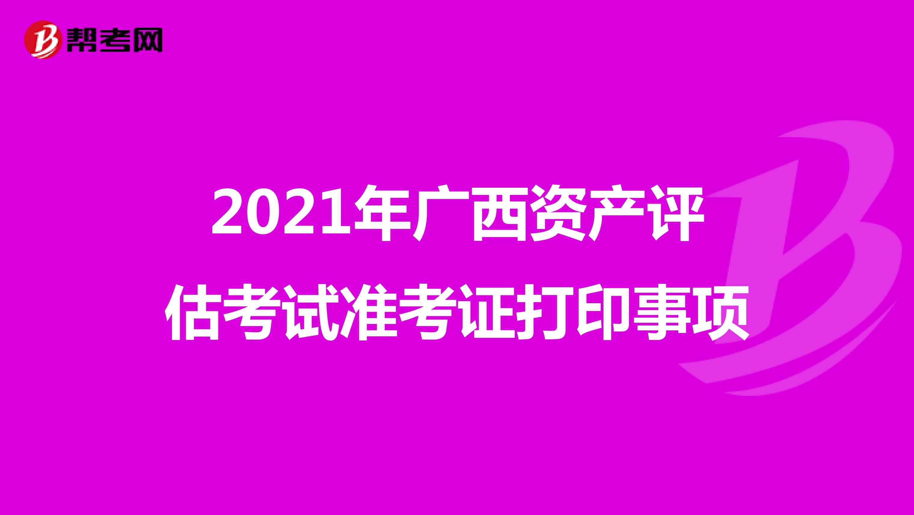 2021年广西资产评估考试准考证打印事项