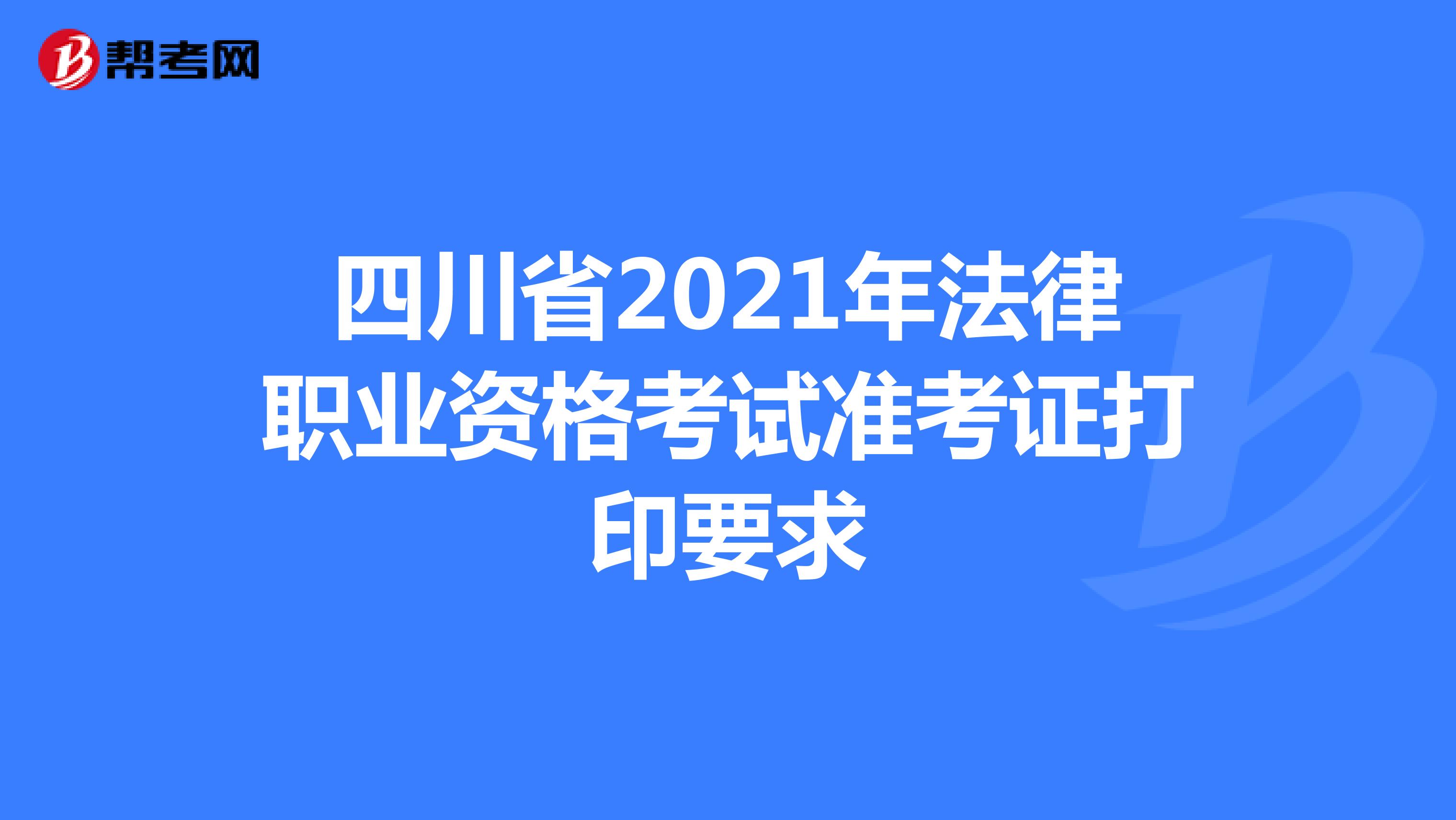 四川省2021年法律职业资格考试准考证打印要求