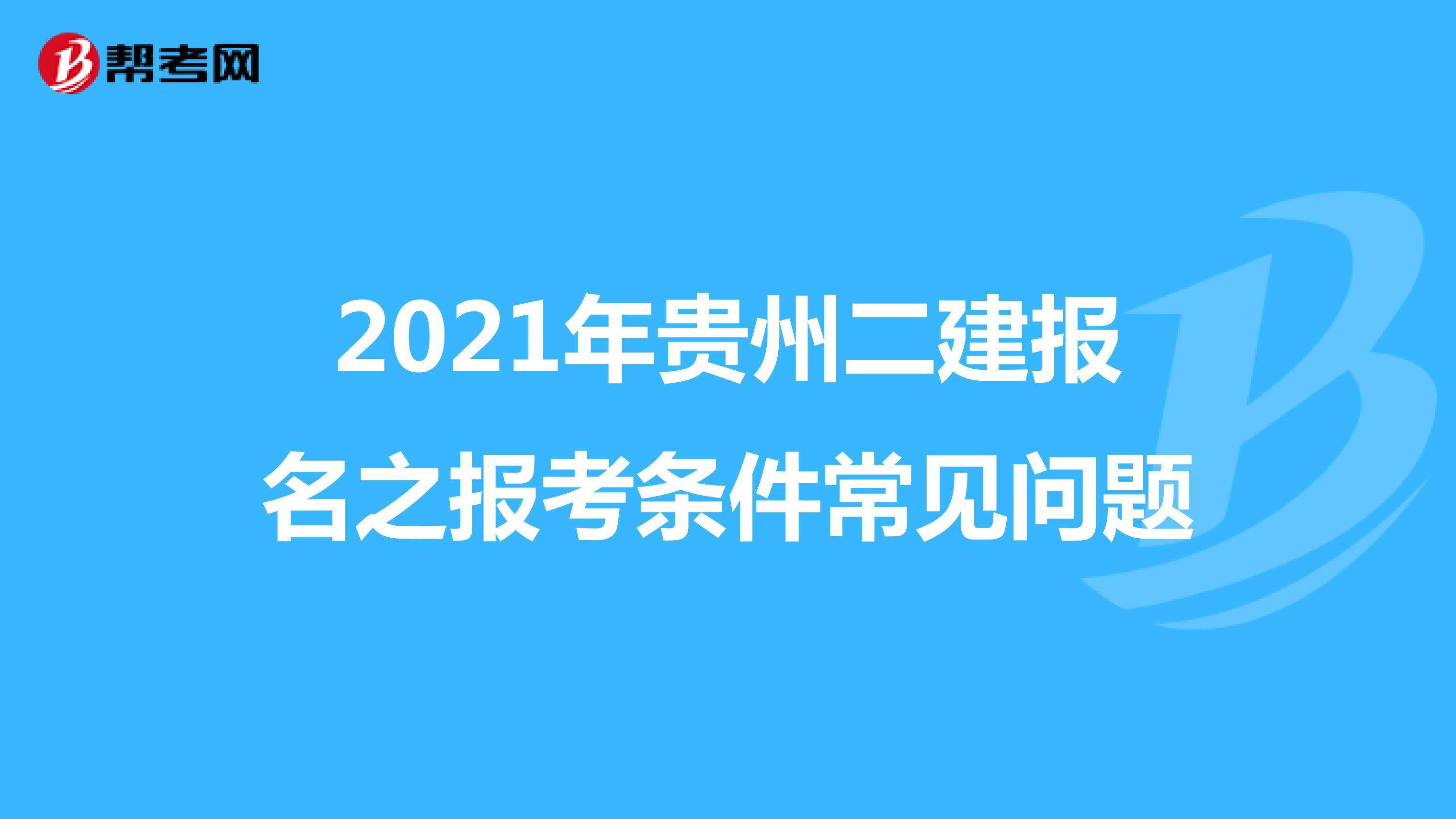2021年贵州二建报名之报考条件常见问题