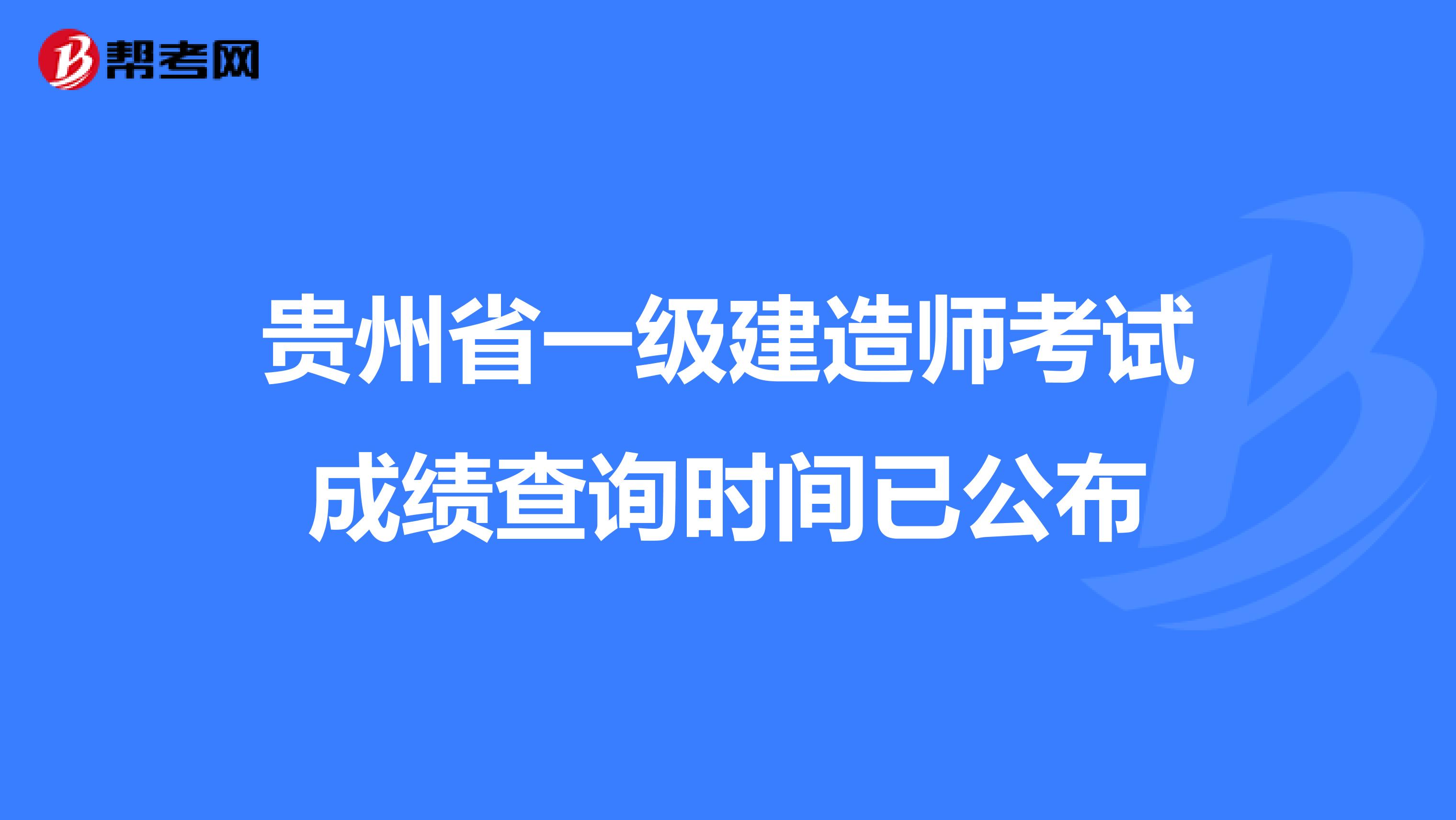 贵州省一级建造师考试成绩查询时间已公布