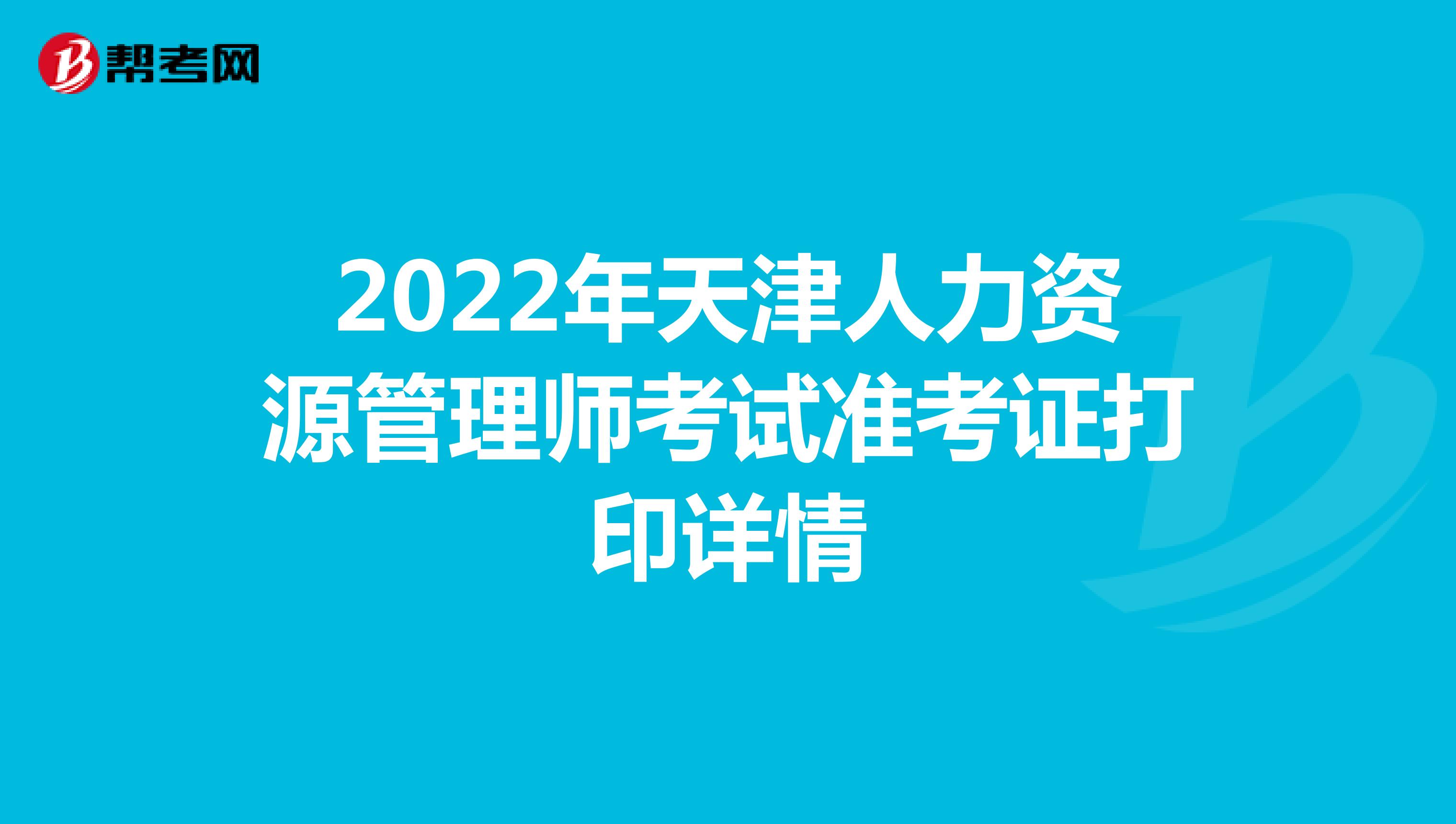 2022年天津人力资源管理师考试准考证打印详情