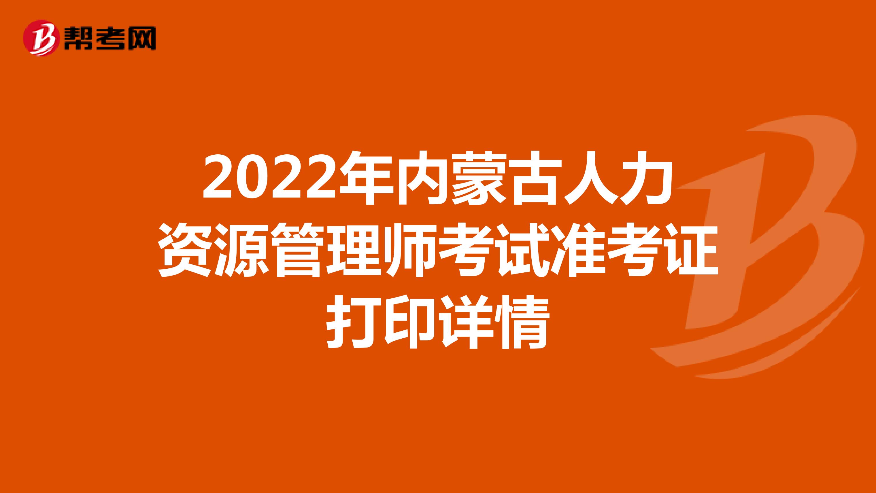 2022年内蒙古人力资源管理师考试准考证打印详情
