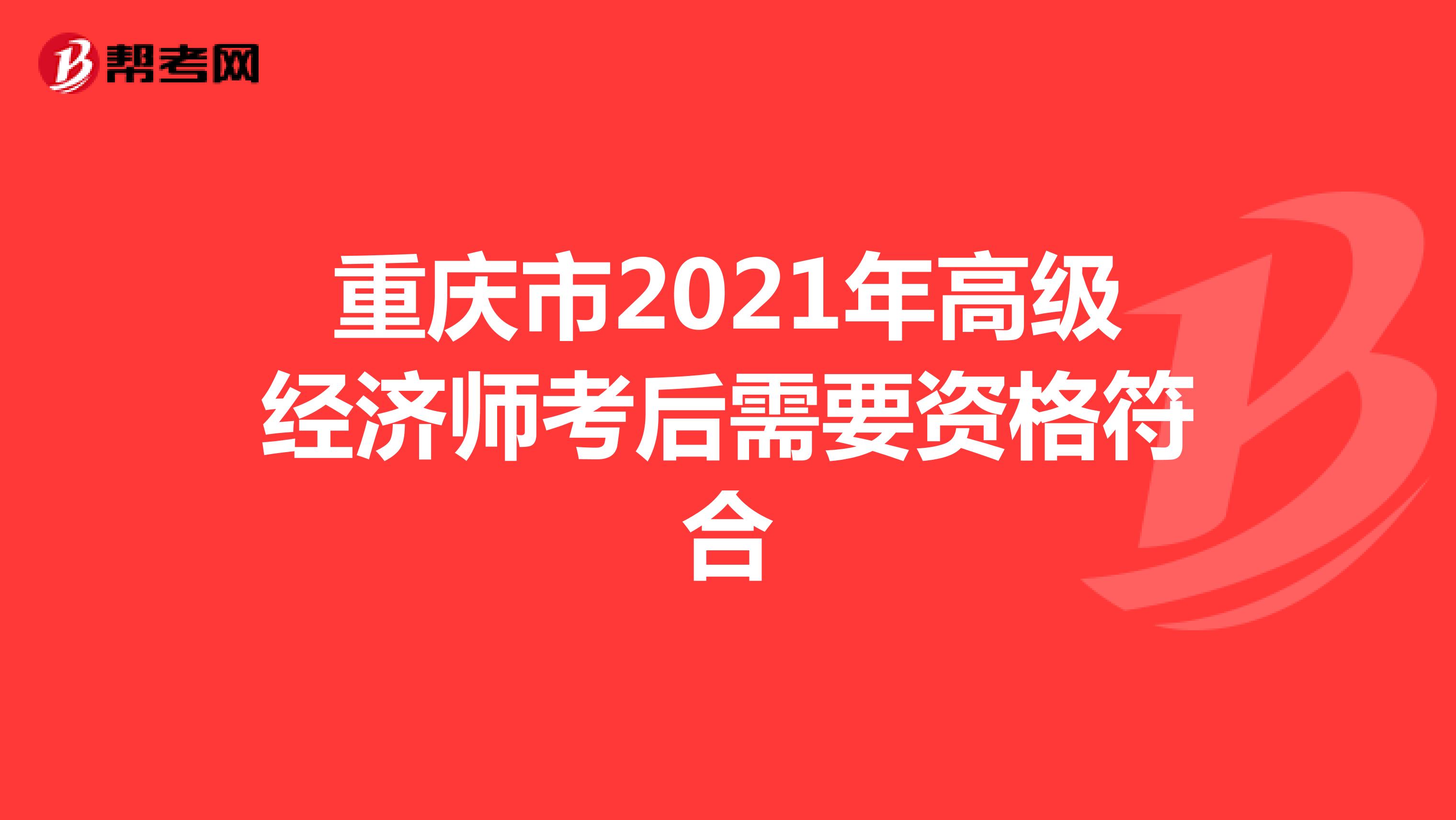 重庆市2021年高级经济师考后需要资格复核