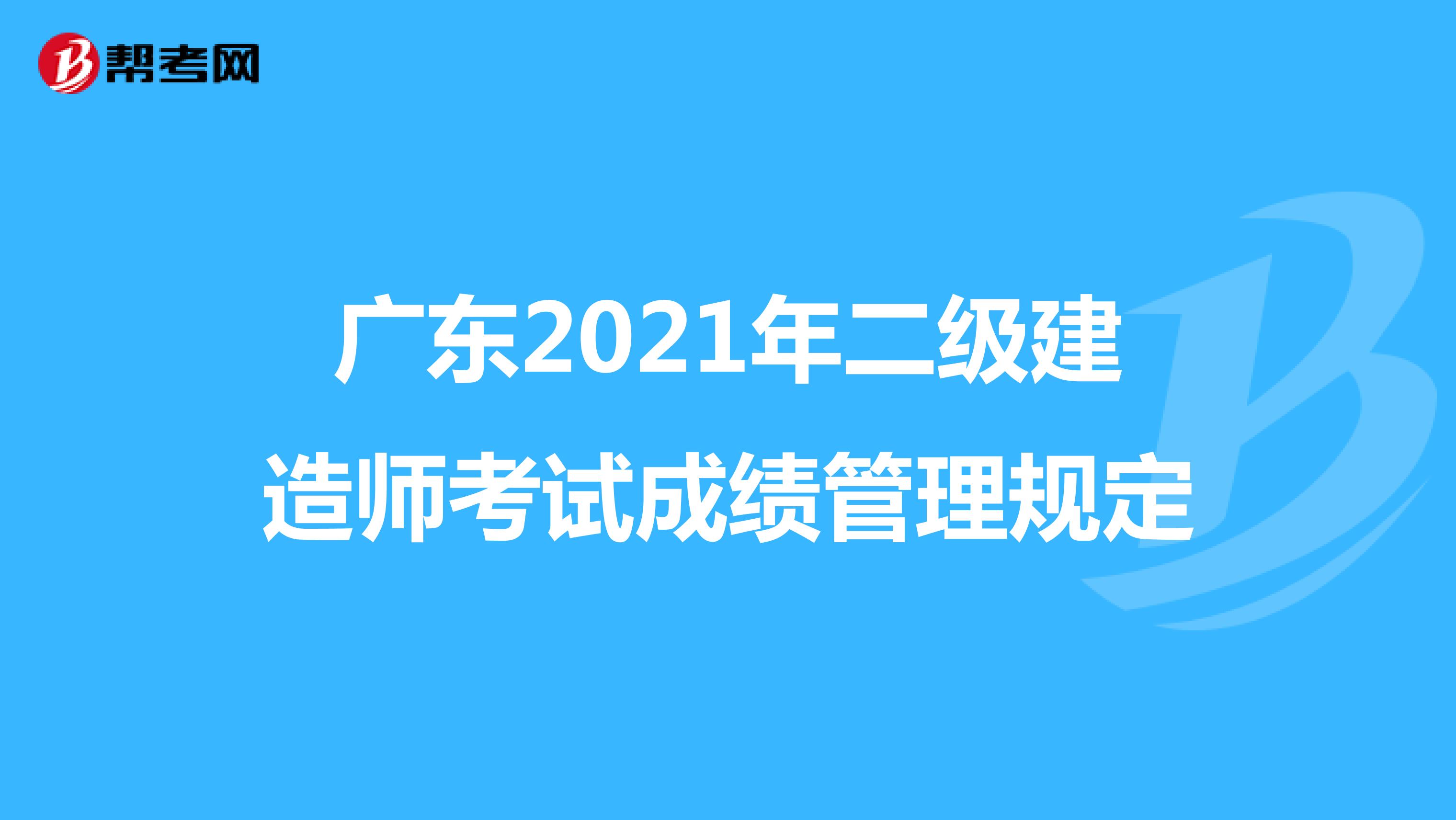 广东2021年二级建造师考试成绩管理规定