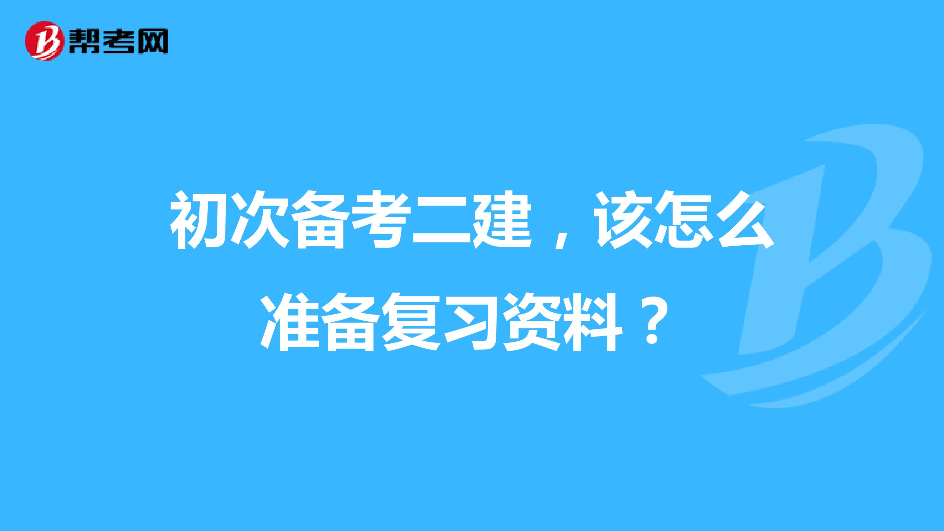 初次备考二建，该怎么准备复习资料？