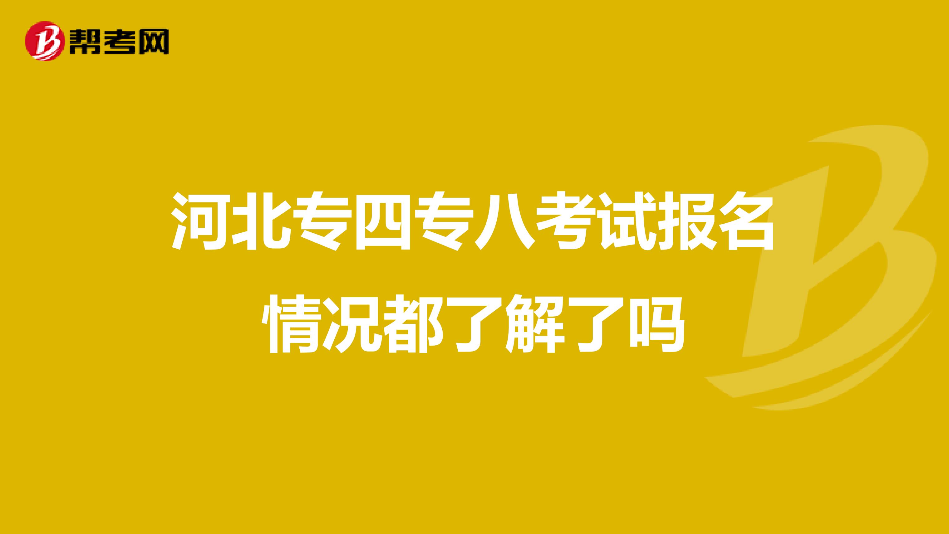 河北专四专八考试报名情况都了解了吗
