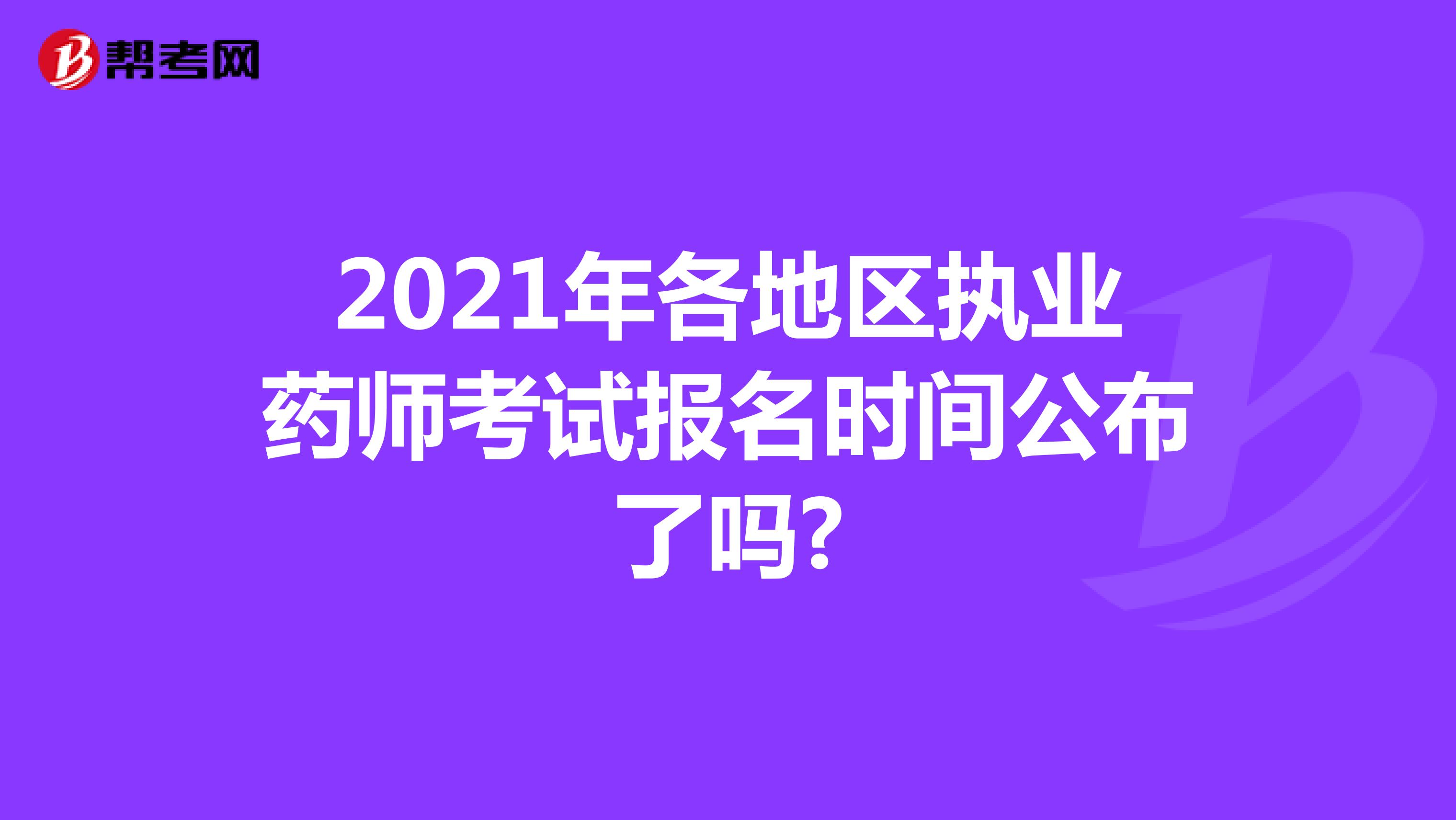 2021年各地区执业药师考试报名时间公布了吗?