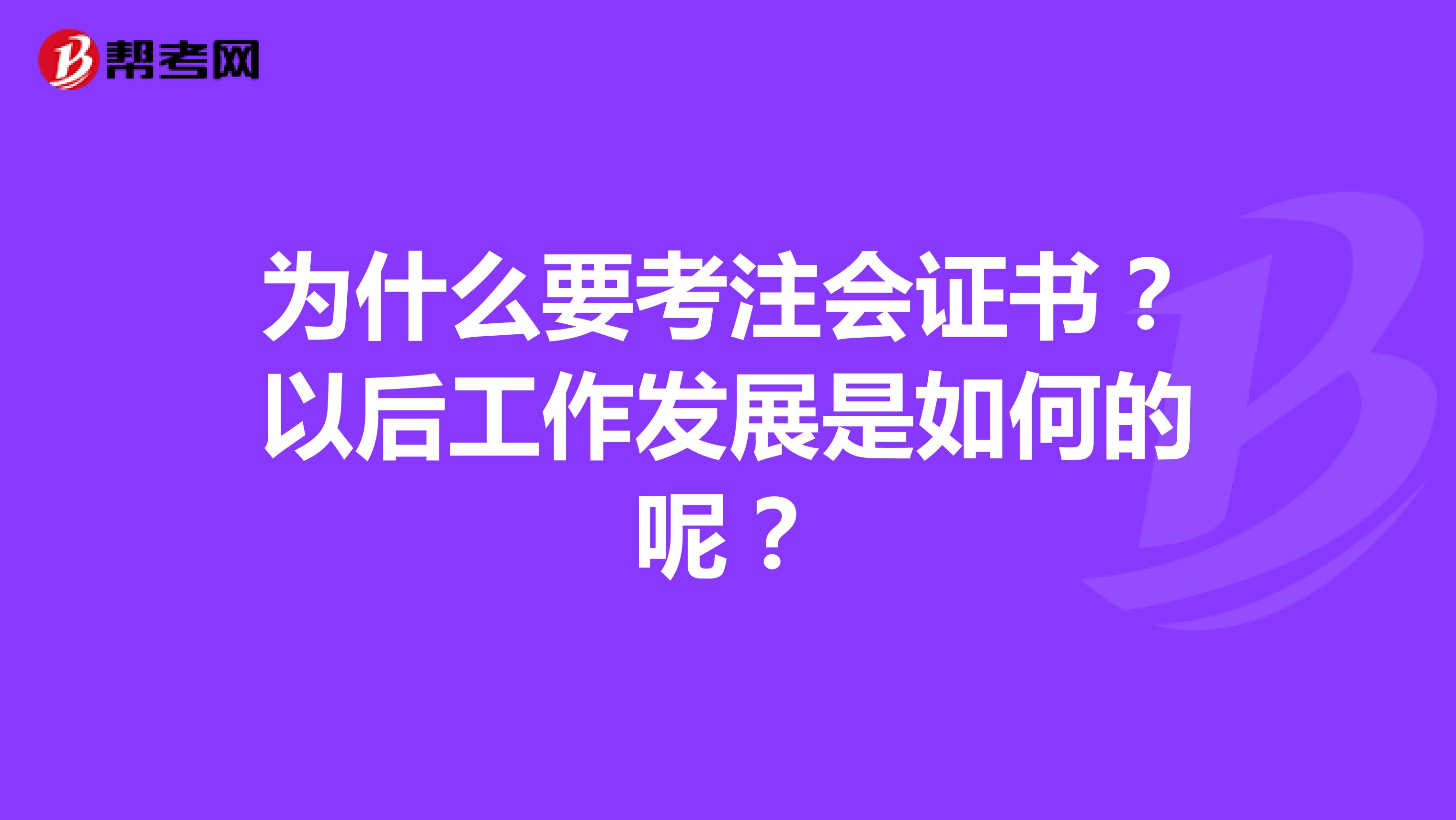 为什么要考注会证书？以后工作发展是如何的呢？