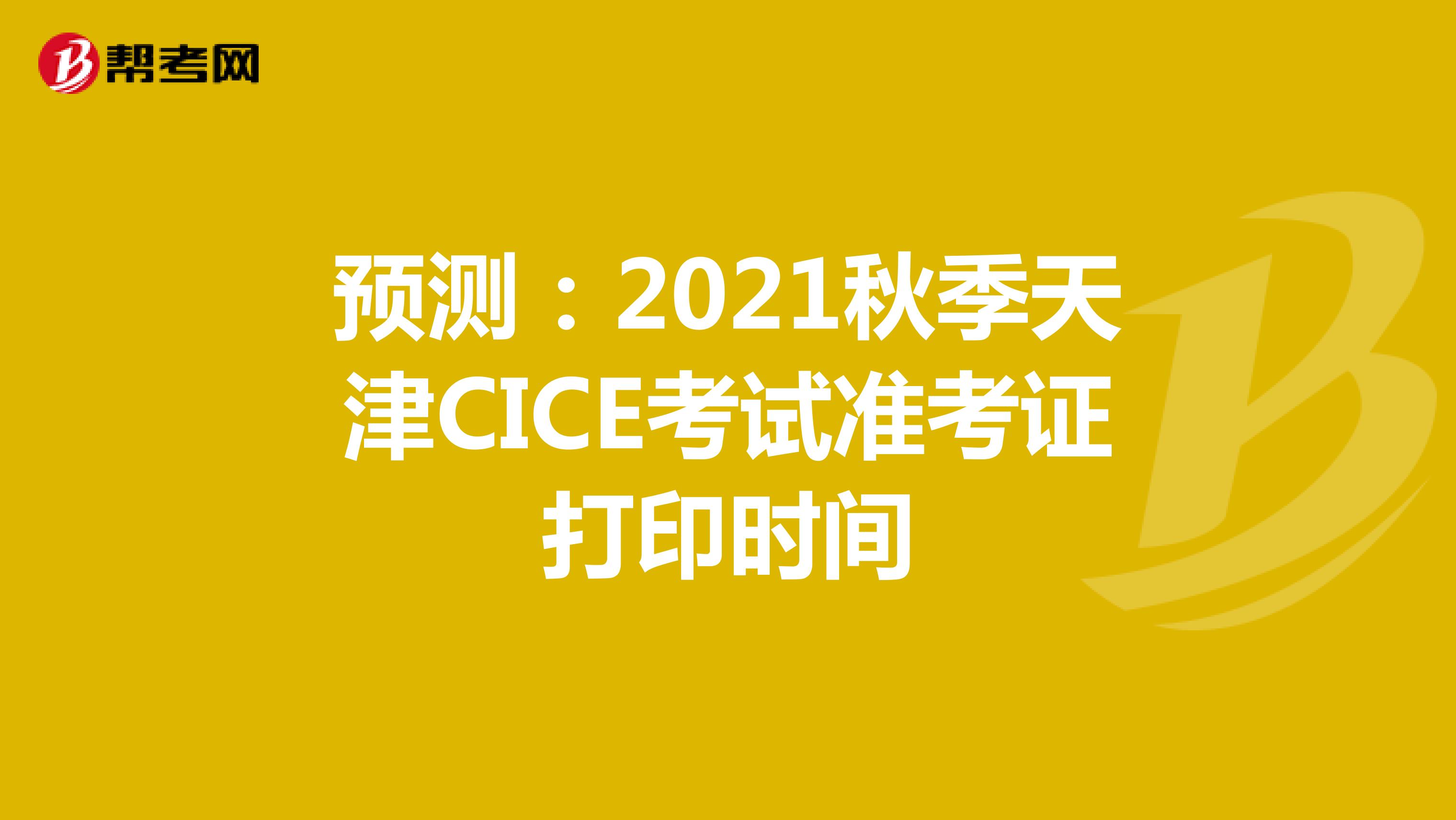 预测：2021秋季天津CICE考试准考证打印时间