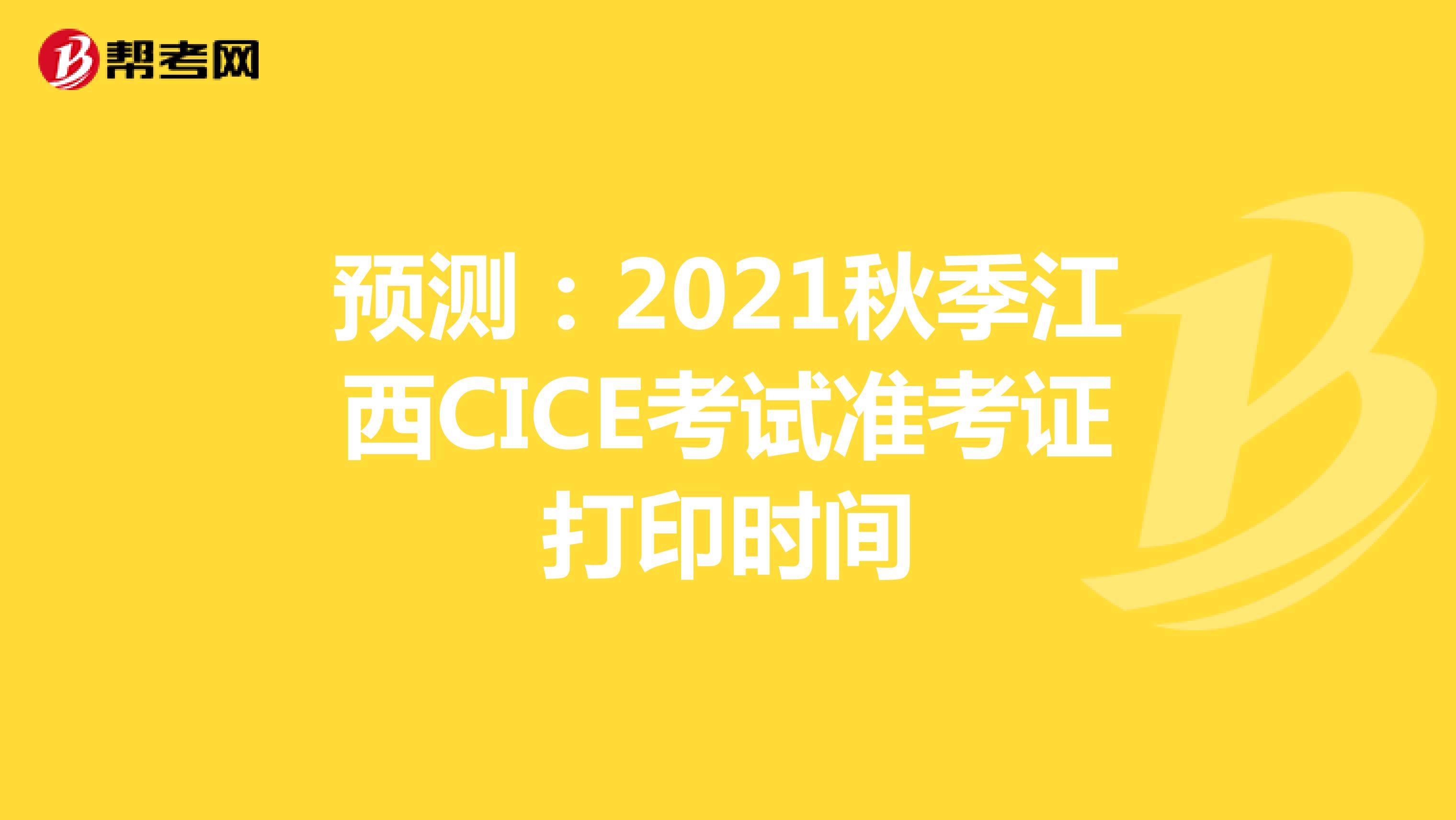 预测：2021秋季江西CICE考试准考证打印时间
