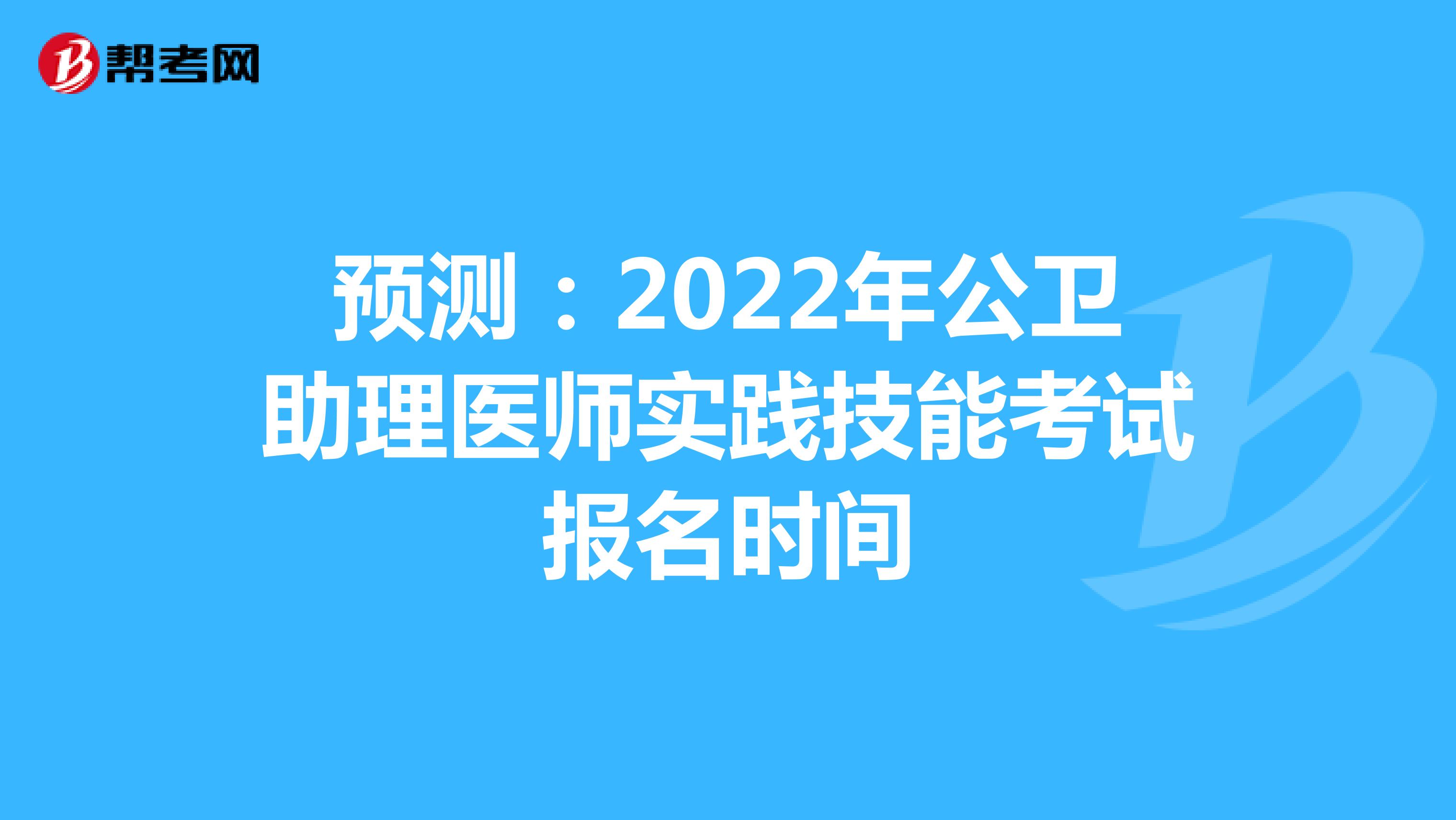 預(yù)測:2022年公衛(wèi)助理醫(yī)師實踐技能考試報名時間