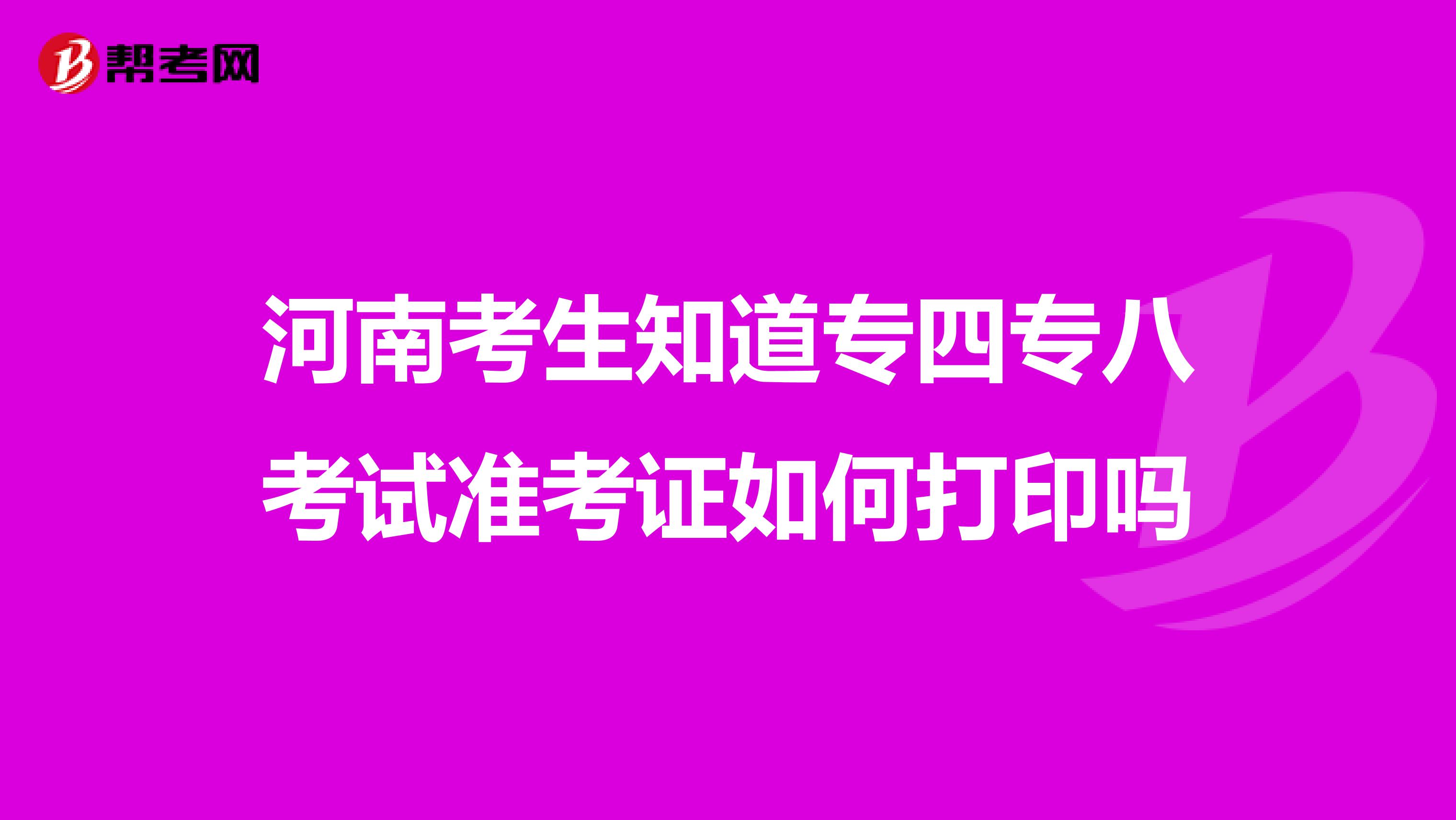 河南考生知道专四专八考试准考证如何打印吗