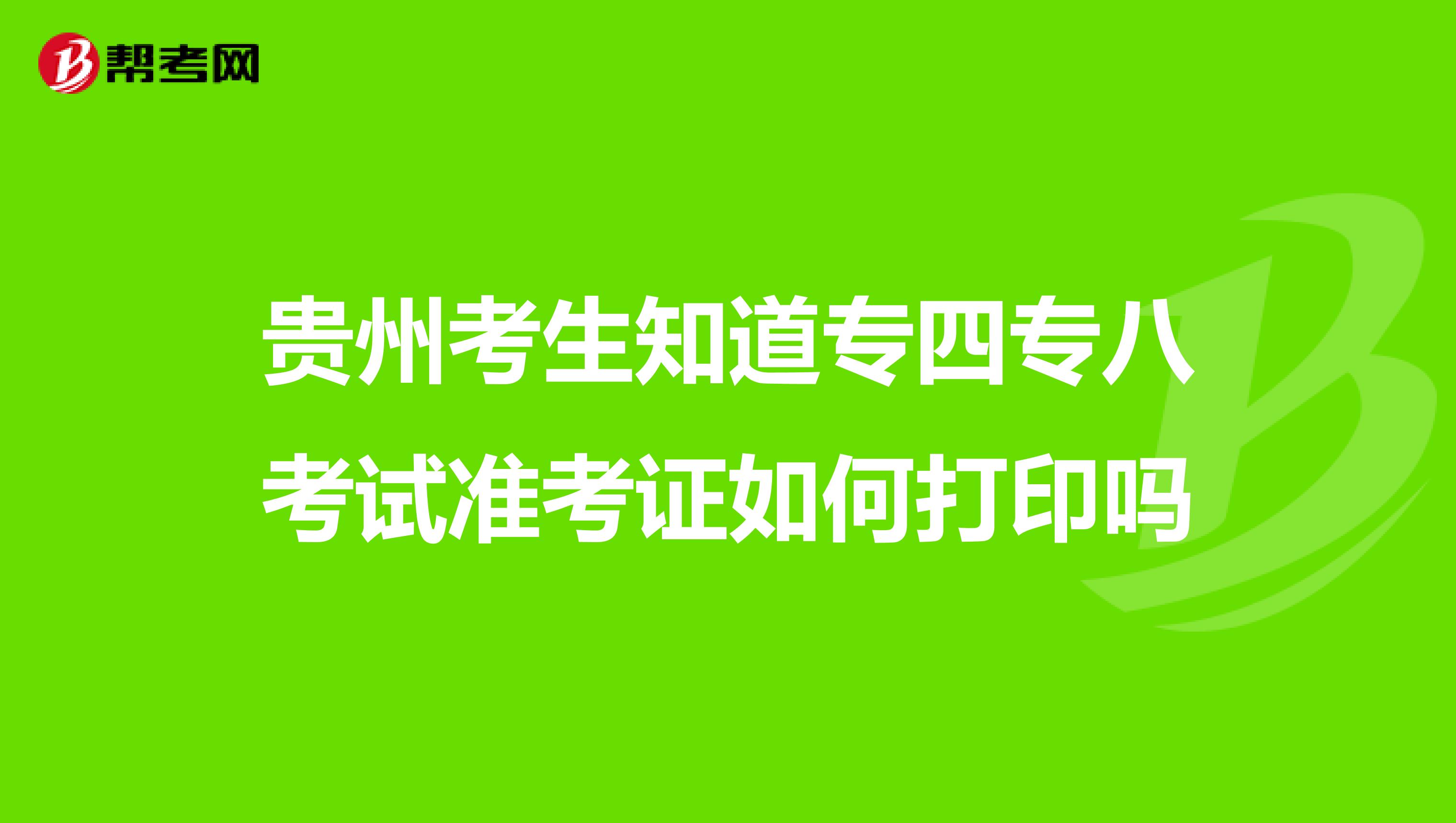 贵州考生知道专四专八考试准考证如何打印吗