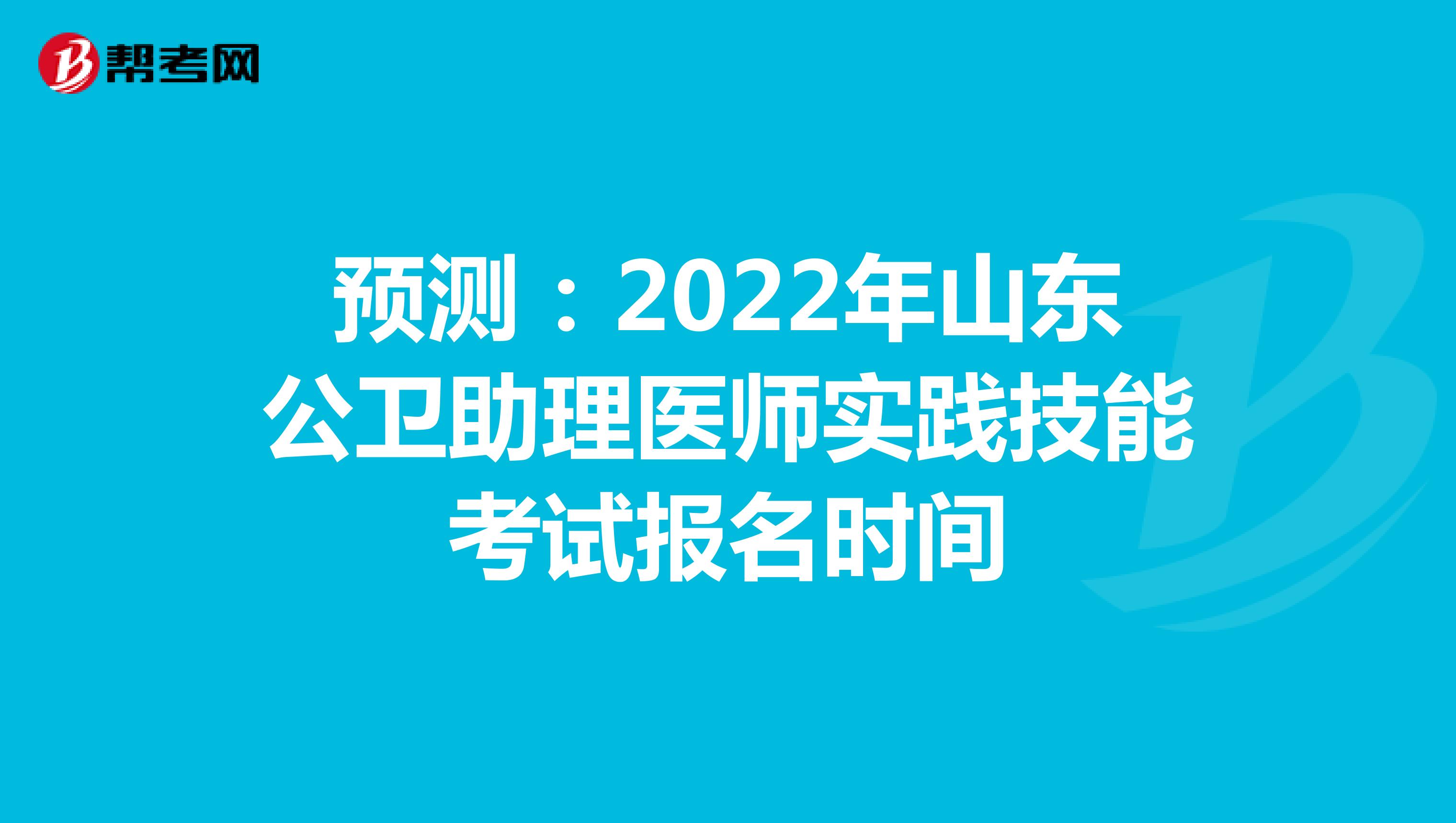 预测：2022年山东公卫助理医师实践技能考试报名时间