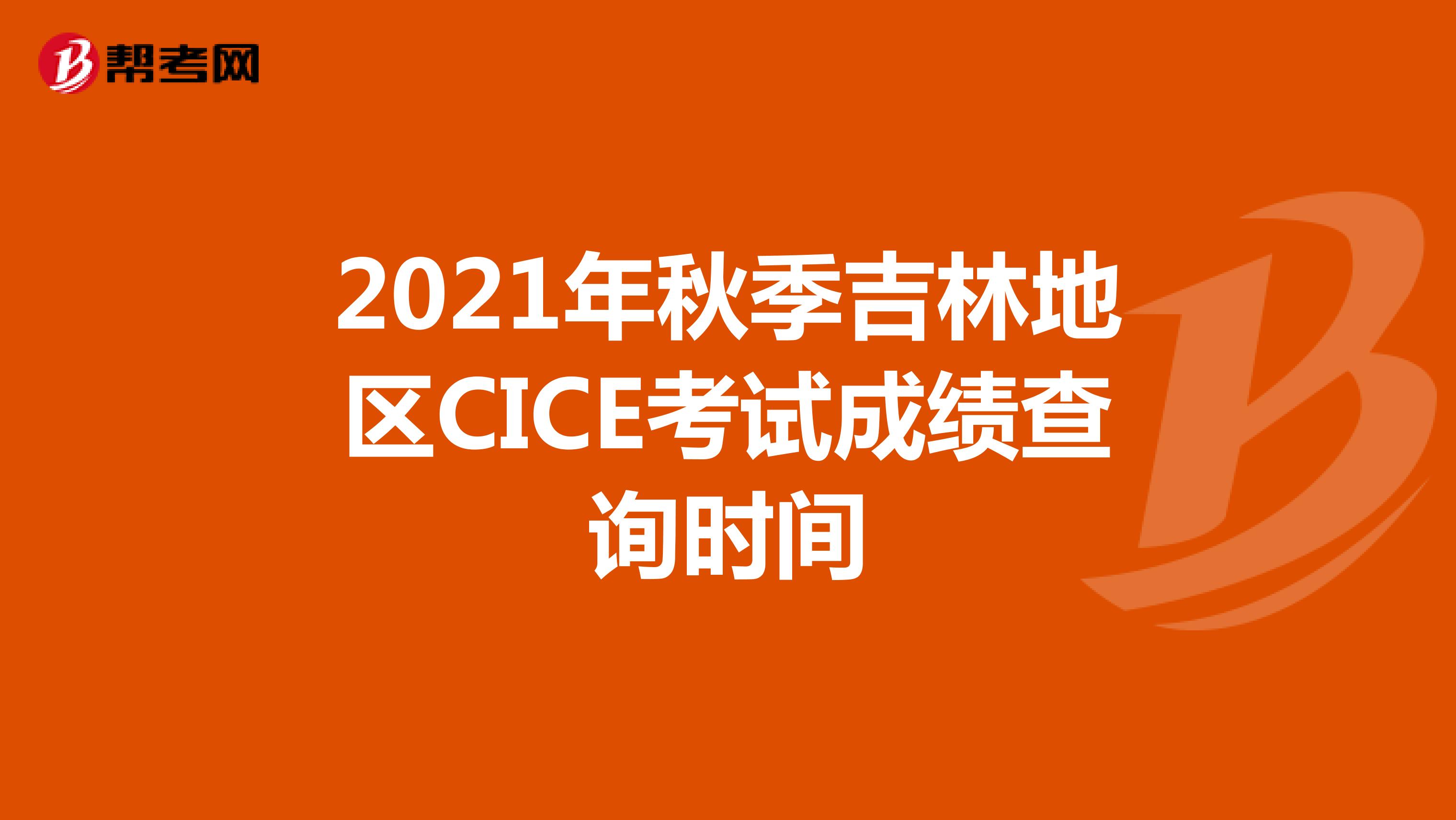 2021年秋季吉林地区CICE考试成绩查询时间