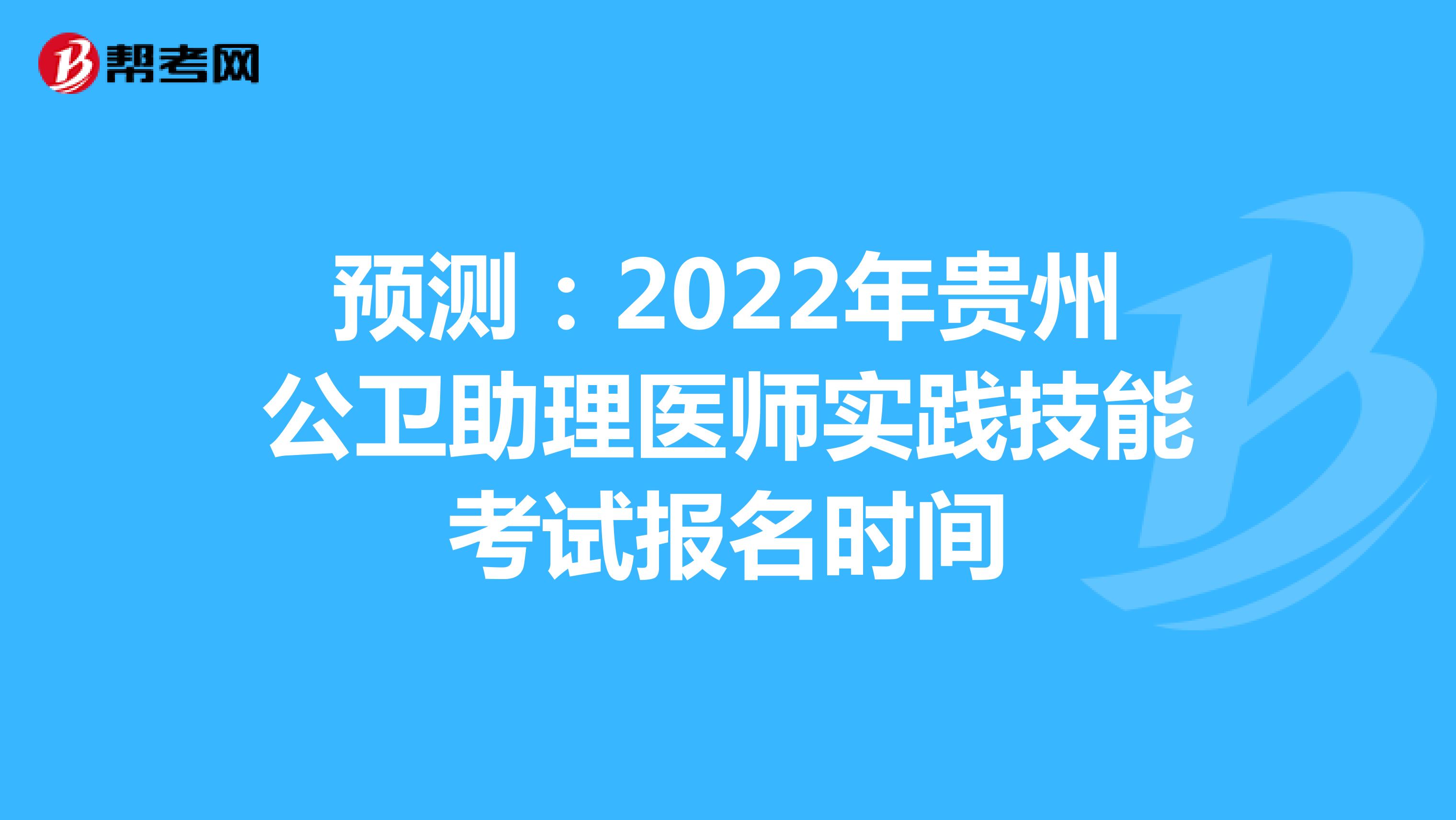 预测：2022年贵州公卫助理医师实践技能考试报名时间