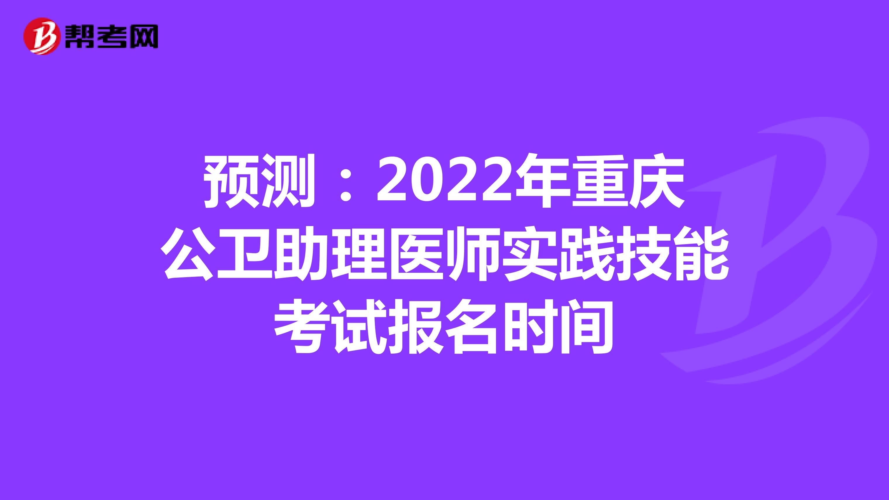 预测：2022年重庆公卫助理医师实践技能考试报名时间
