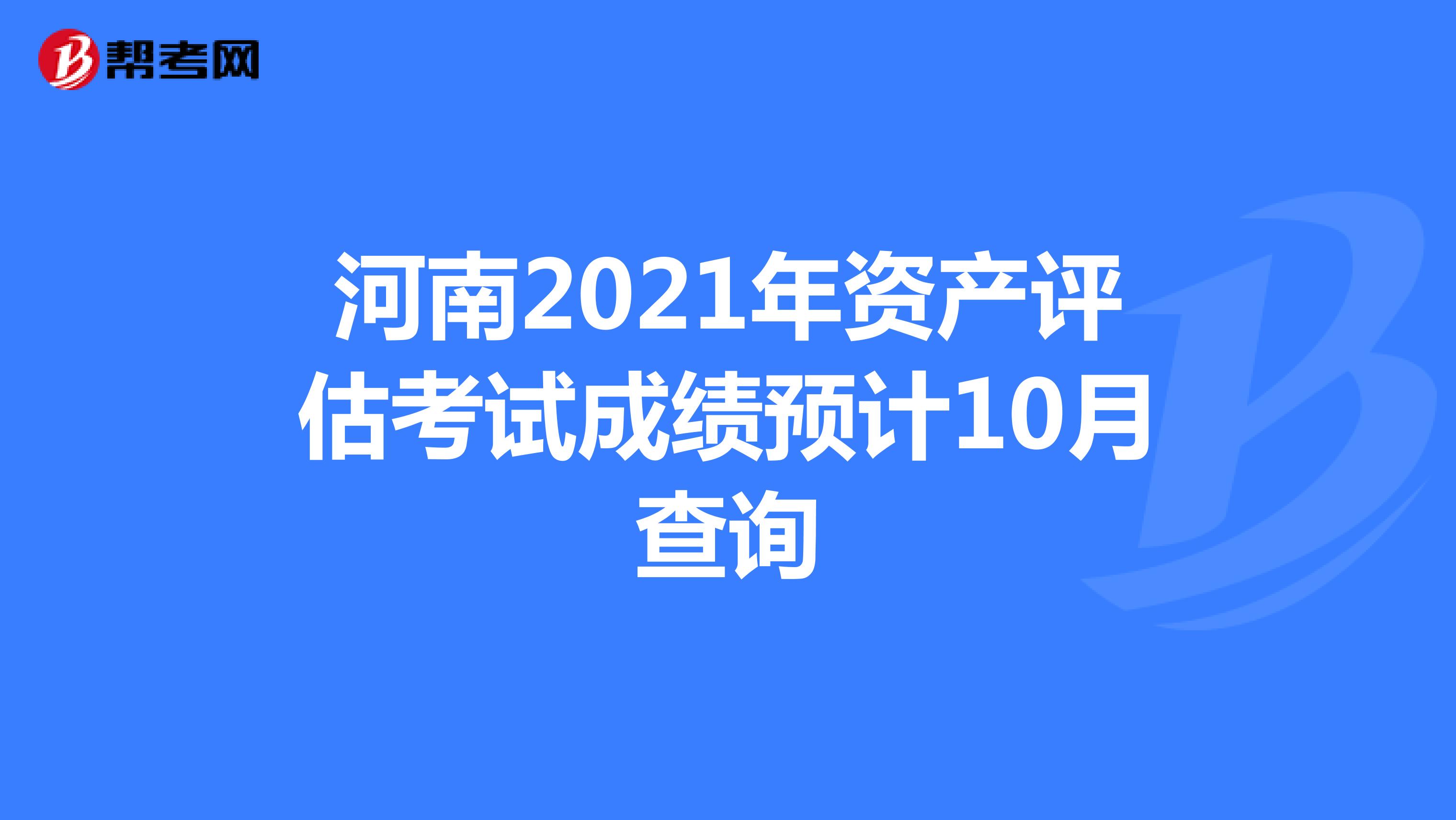 河南2021年资产评估考试成绩预计10月查询