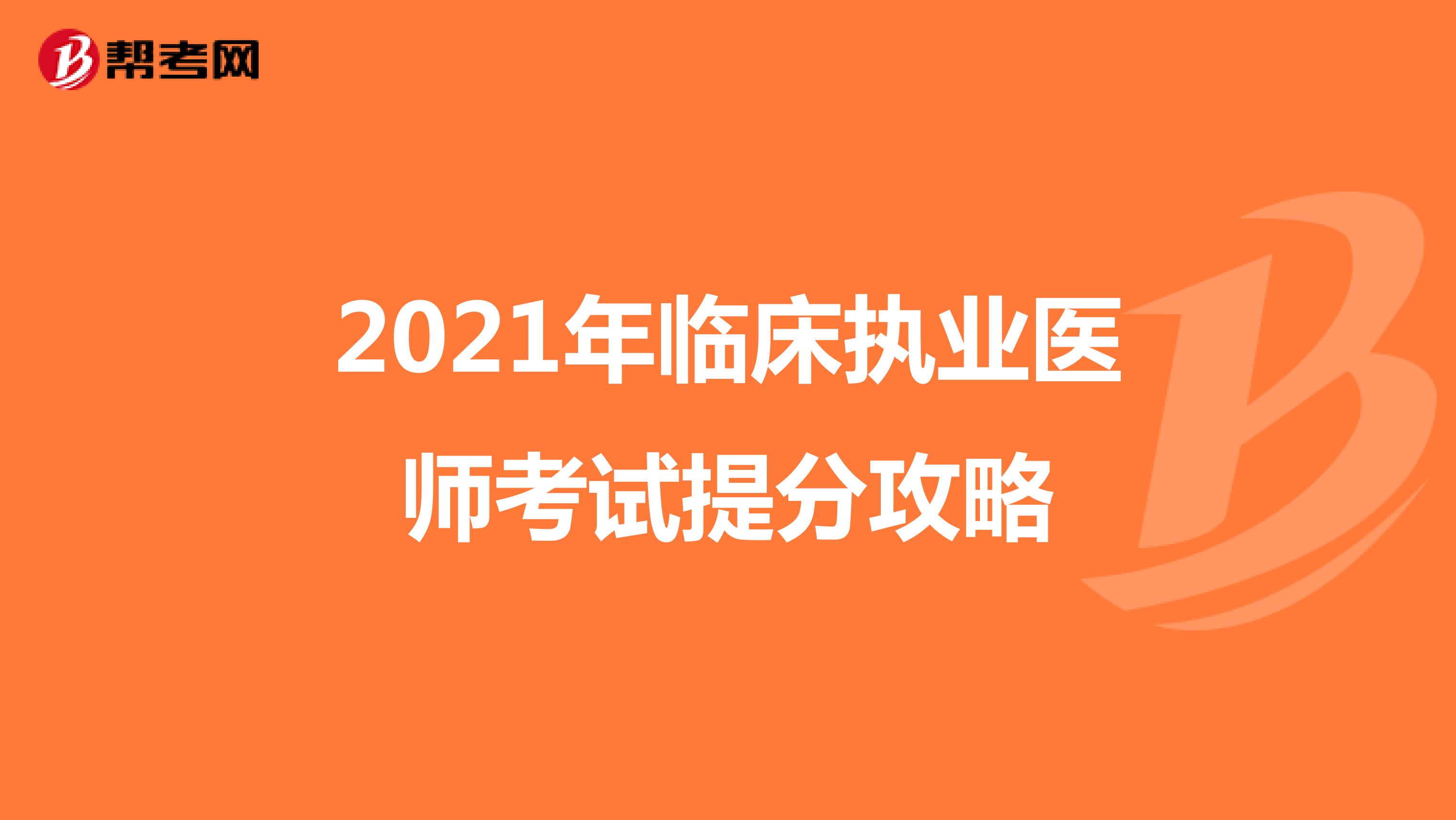 2021年臨床執(zhí)業(yè)醫(yī)師考試提分攻略
