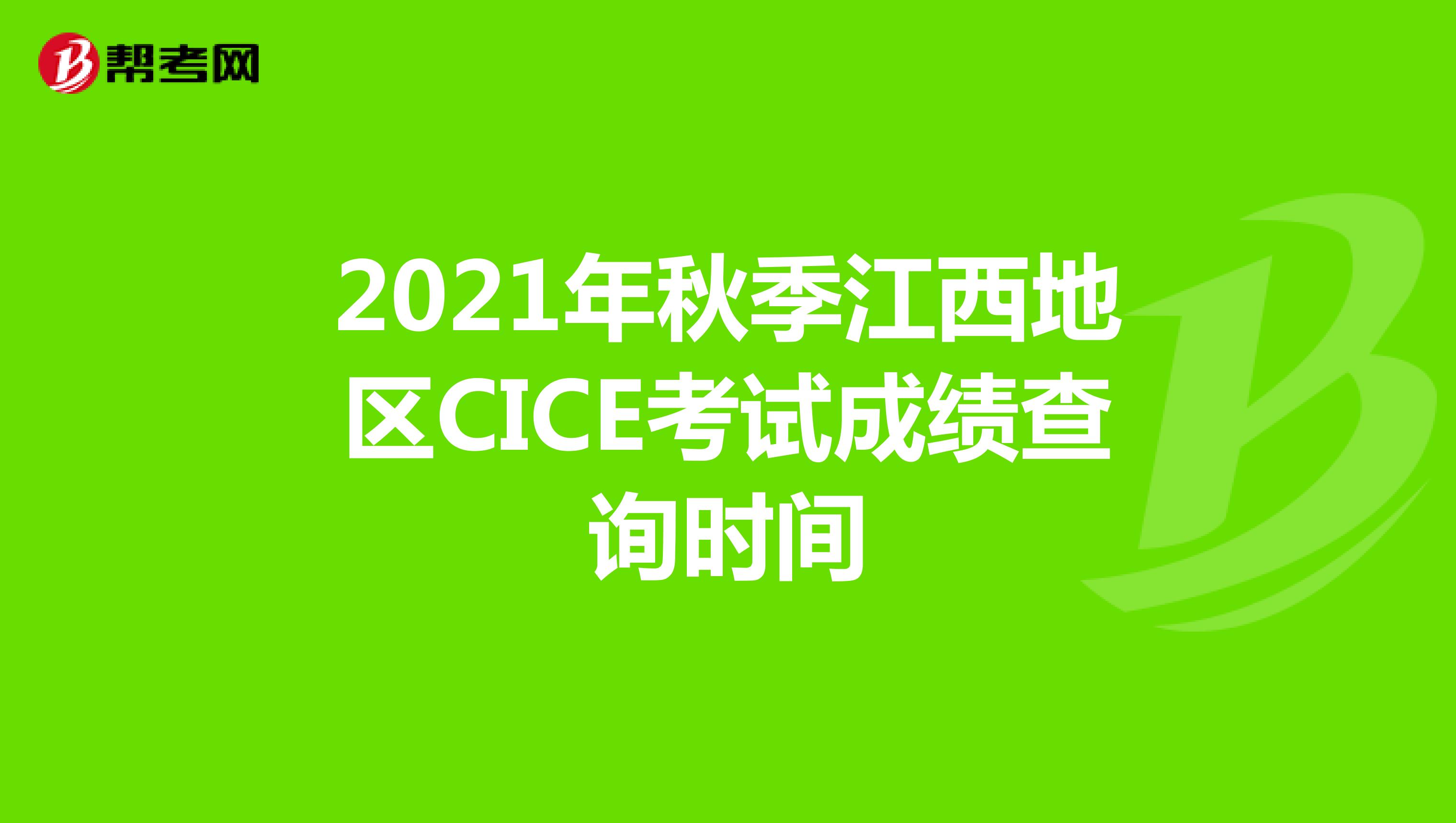 2021年秋季江西地区CICE考试成绩查询时间
