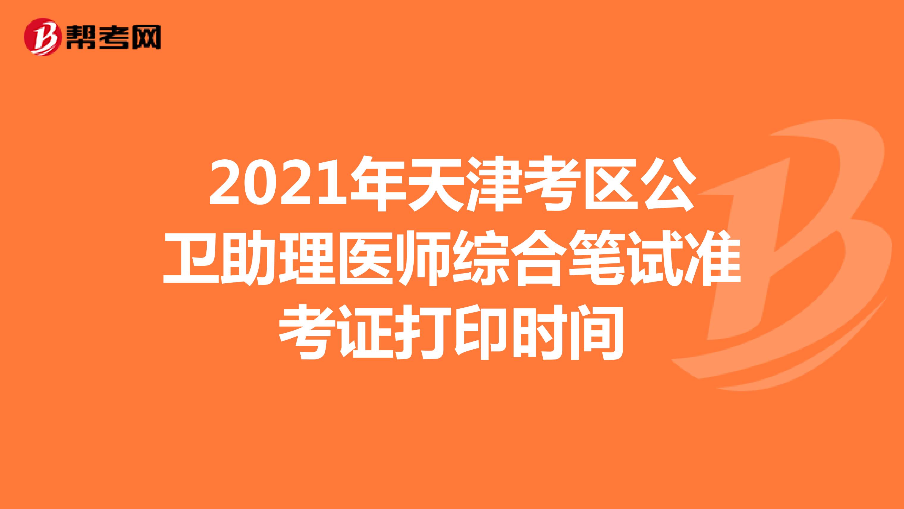 2021年天津考区公卫助理医师综合笔试准考证打印时间