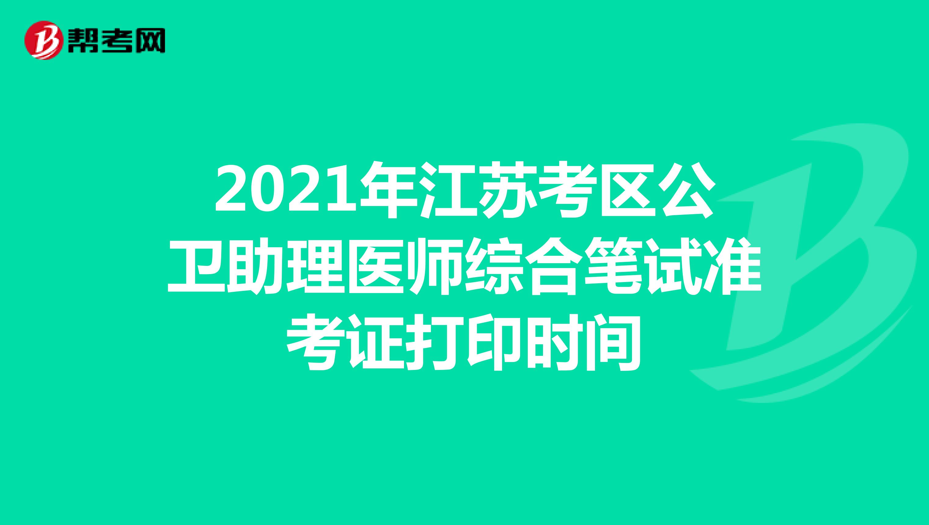 2021年江苏考区公卫助理医师综合笔试准考证打印时间