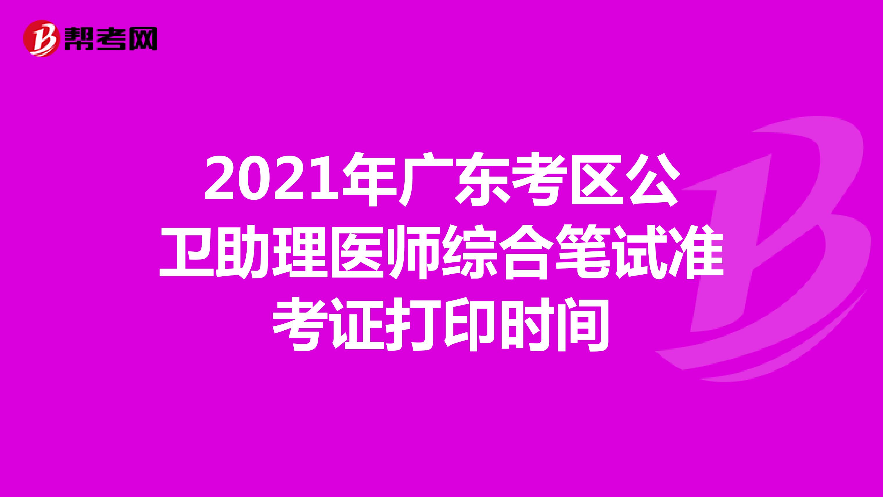 2021年广东考区公卫助理医师综合笔试准考证打印时间